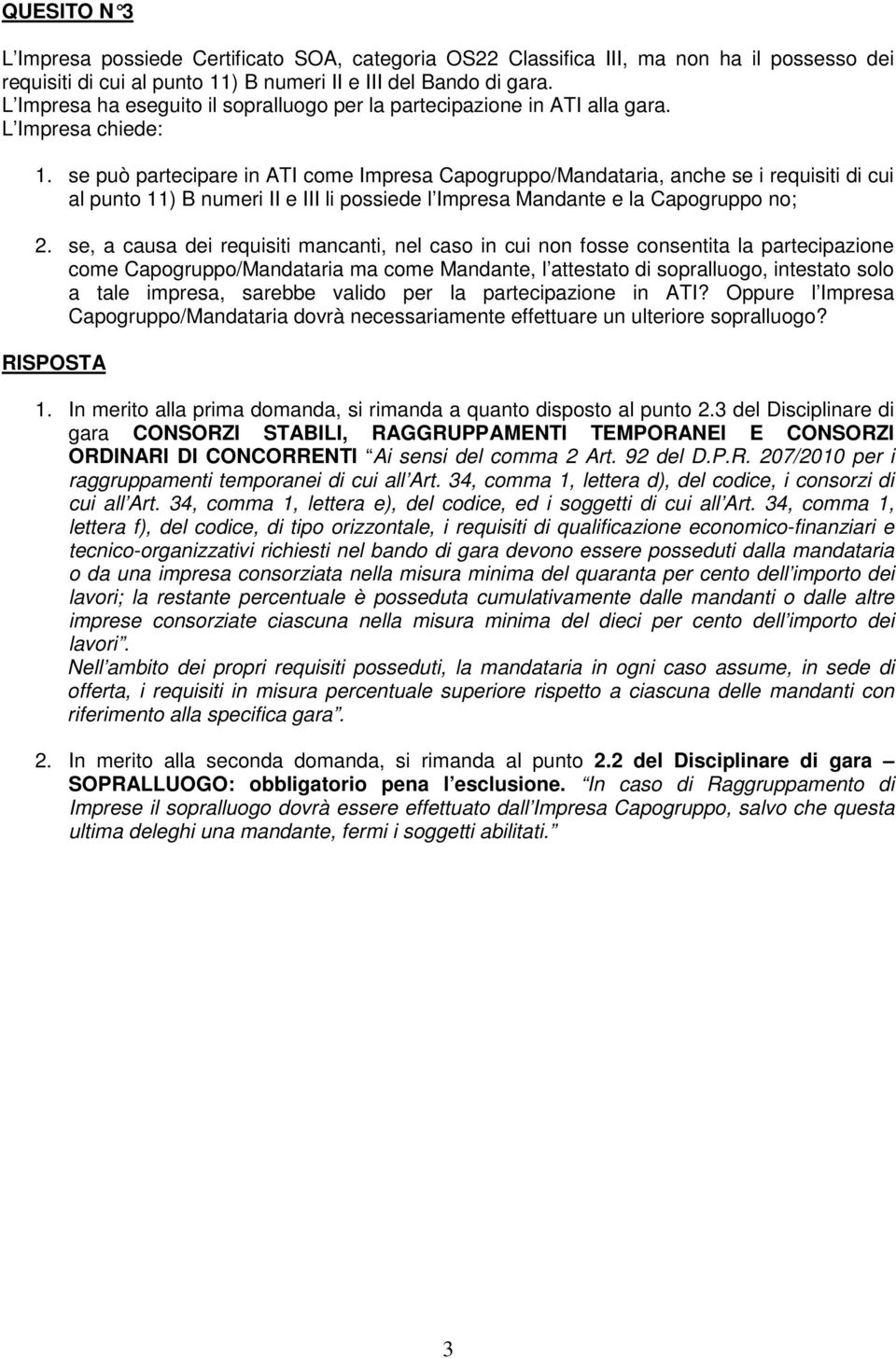 se può partecipare in ATI come Impresa Capogruppo/Mandataria, anche se i requisiti di cui al punto 11) B numeri II e III li possiede l Impresa Mandante e la Capogruppo no; 2.