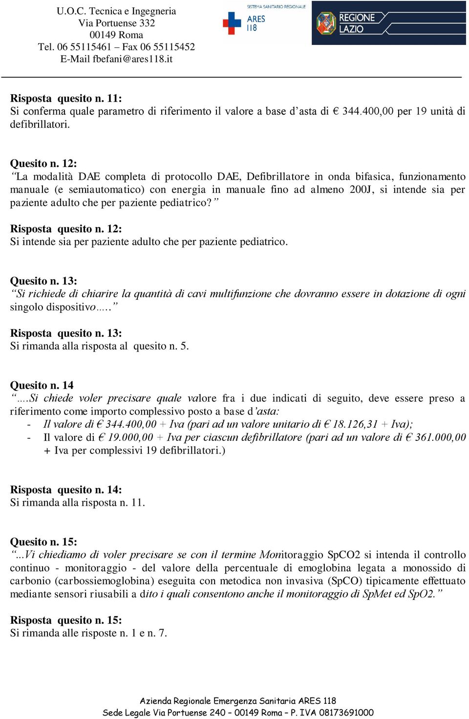 adulto che per paziente pediatrico? Risposta quesito n. 12: Si intende sia per paziente adulto che per paziente pediatrico. Quesito n.