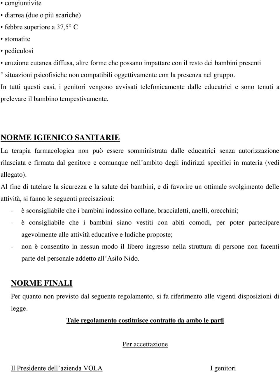 In tutti questi casi, i genitori vengono avvisati telefonicamente dalle educatrici e sono tenuti a prelevare il bambino tempestivamente.