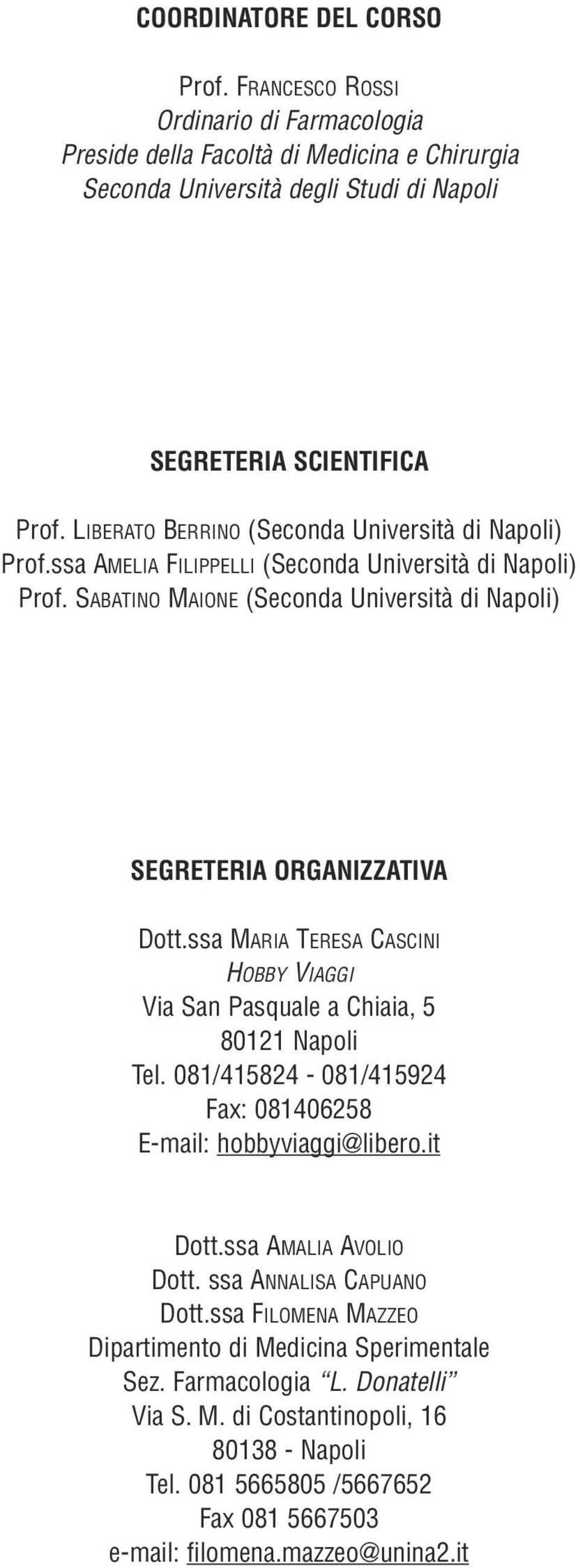 ssa MARIA TERESA CASCINI HOBBY VIAGGI Via San Pasquale a Chiaia, 5 80121 Napoli Tel. 081/415824-081/415924 Fax: 081406258 E-mail: hobbyviaggi@libero.it Dott.ssa AMALIA AVOLIO Dott.