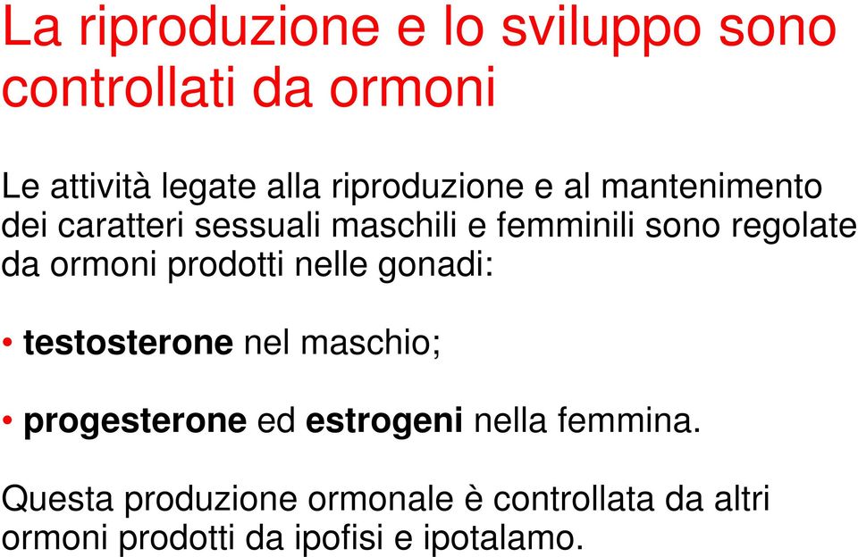 da ormoni prodotti nelle gonadi: testosterone nel maschio; progesterone ed estrogeni