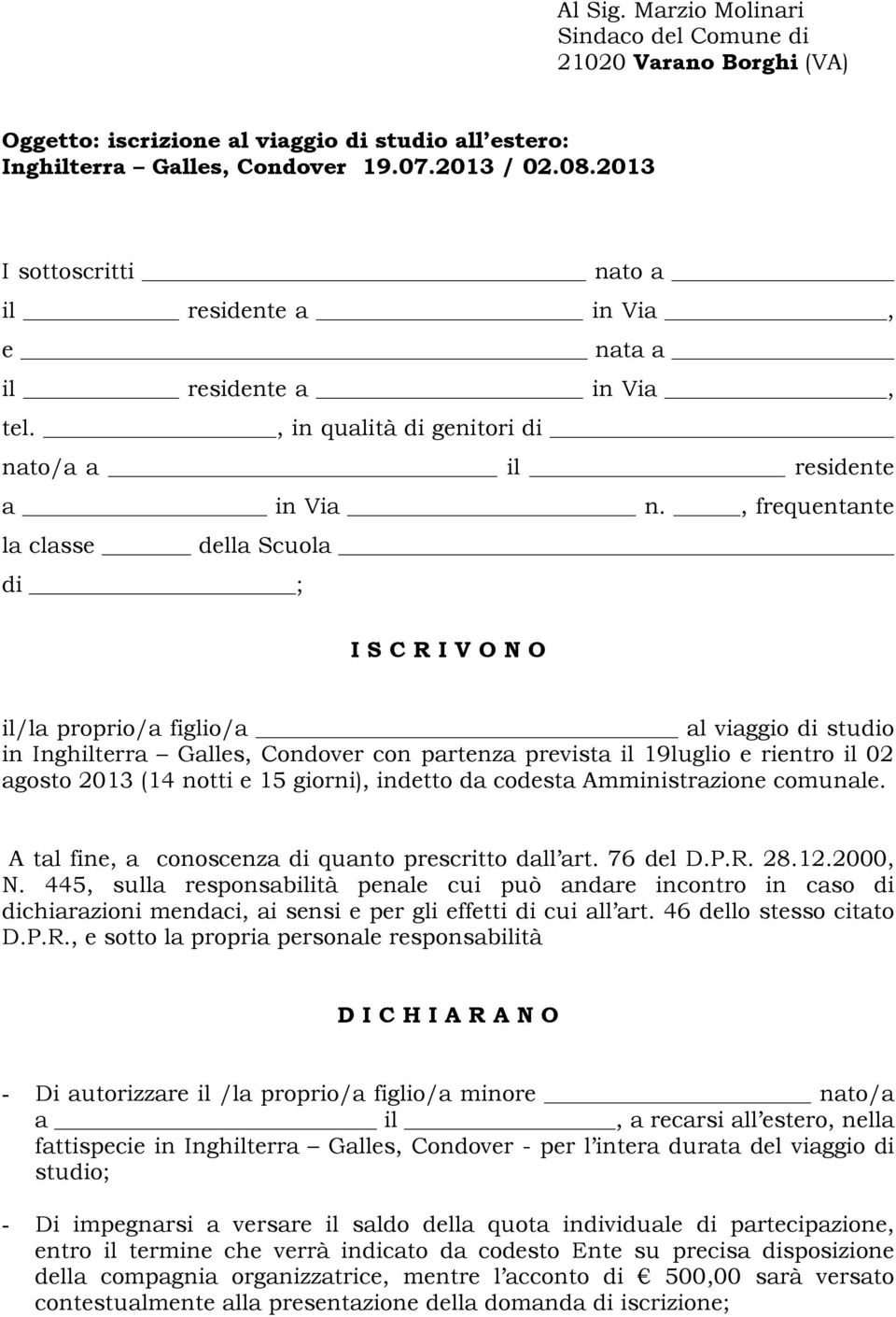 , frequentante la classe della Scuola di ; I S C R I V O N O il/la proprio/a figlio/a al viaggio di studio in Inghilterra Galles, Condover con partenza prevista il 19luglio e rientro il 02 agosto