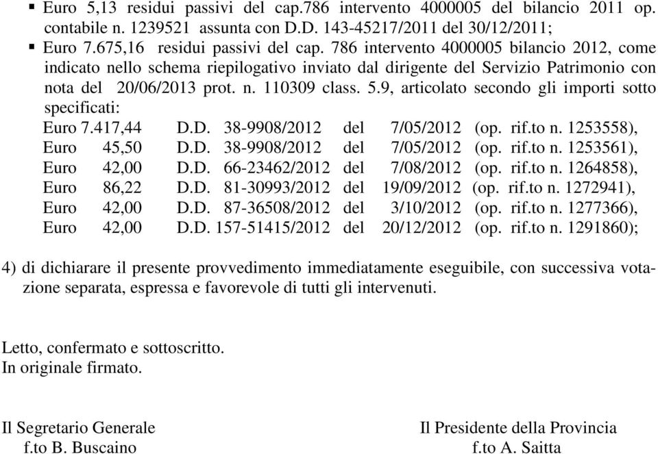 9, articolato secondo gli importi sotto specificati: Euro 7.417,44 D.D. 38-9908/2012 del 7/05/2012 (op. rif.to n. 1253558), Euro 45,50 D.D. 38-9908/2012 del 7/05/2012 (op. rif.to n. 1253561), Euro 42,00 D.