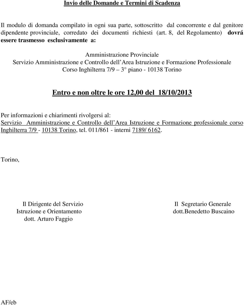 piano - 10138 Torino Entro e non oltre le ore 12,00 del 18/10/2013 Per informazioni e chiarimenti rivolgersi al: Servizio Amministrazione e Controllo dell Area Istruzione e Formazione professionale