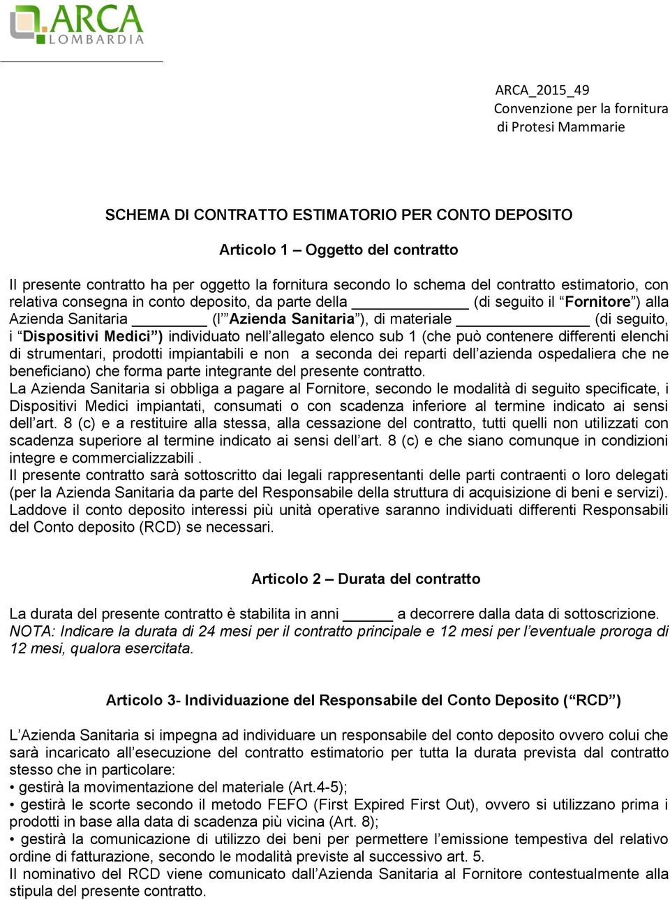 sub 1 (che può contenere differenti elenchi di strumentari, prodotti impiantabili e non a seconda dei reparti dell azienda ospedaliera che ne beneficiano) che forma parte integrante del presente