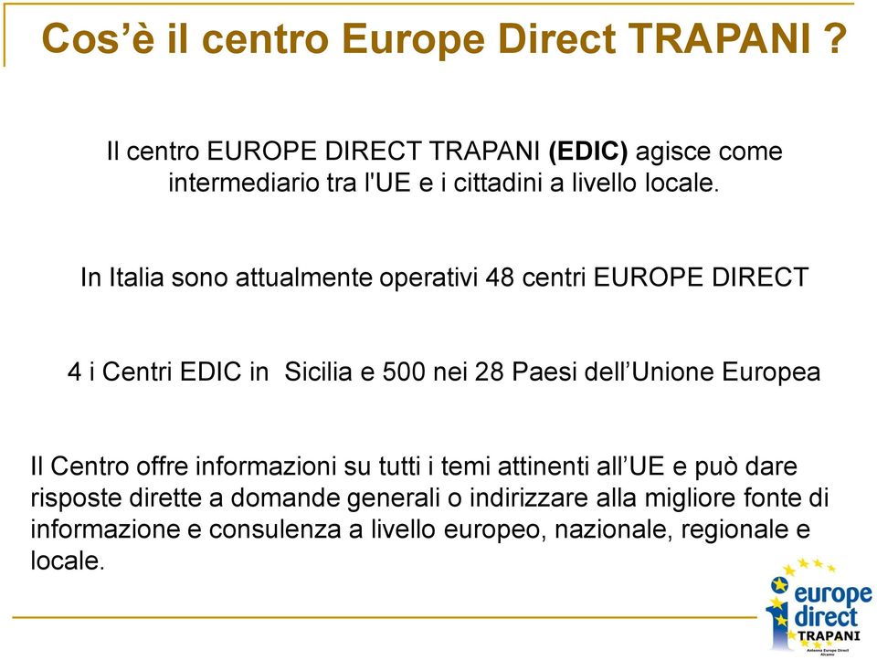 In Italia sono attualmente operativi 48 centri EUROPE DIRECT 4 i Centri EDIC in Sicilia e 500 nei 28 Paesi dell Unione