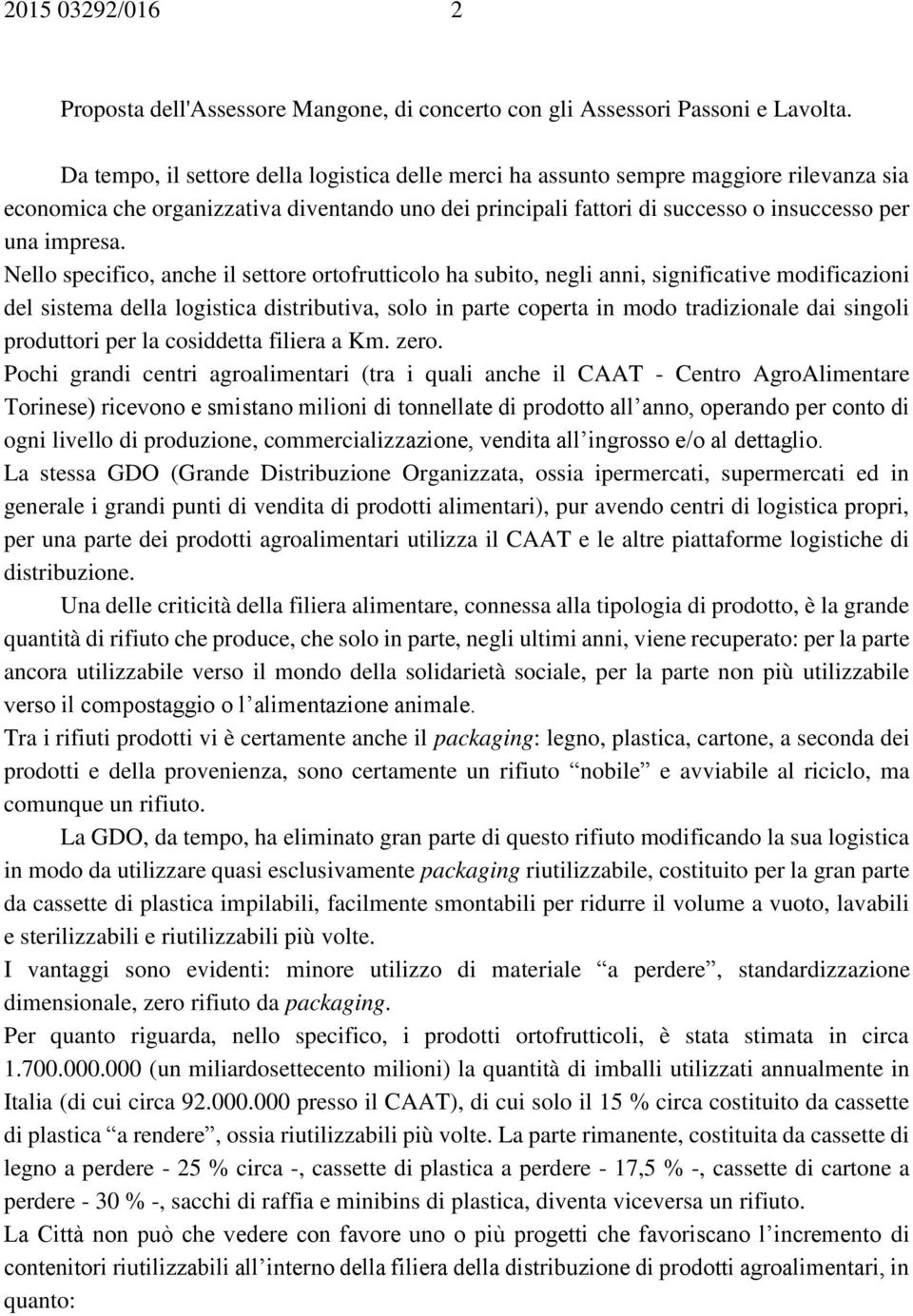 Nello specifico, anche il settore ortofrutticolo ha subito, negli anni, significative modificazioni del sistema della logistica distributiva, solo in parte coperta in modo tradizionale dai singoli