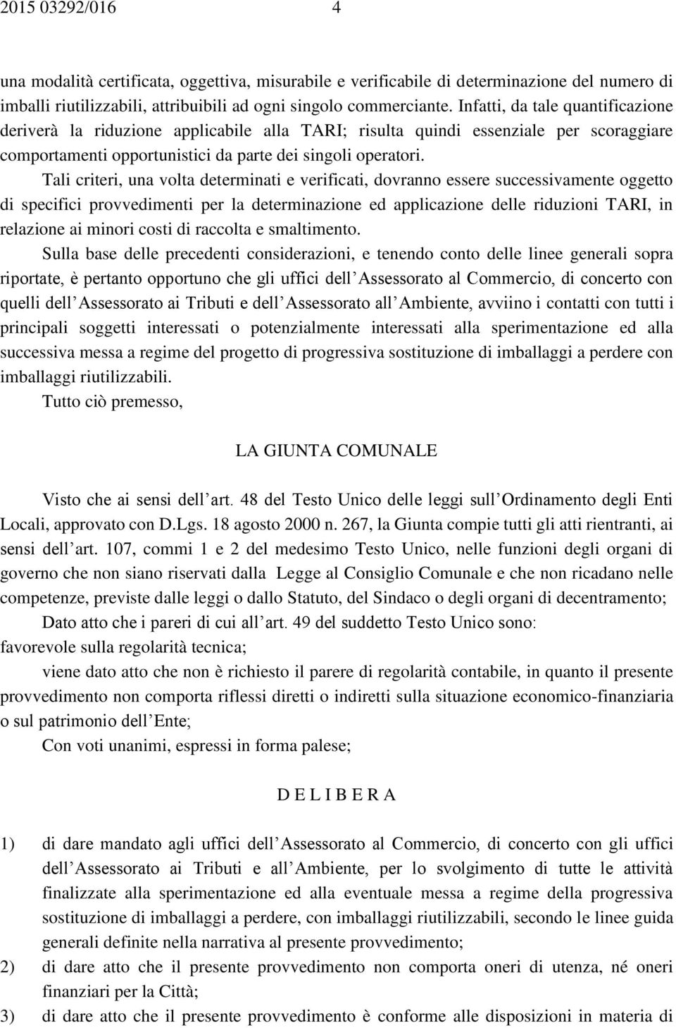 Tali criteri, una volta determinati e verificati, dovranno essere successivamente oggetto di specifici provvedimenti per la determinazione ed applicazione delle riduzioni TARI, in relazione ai minori