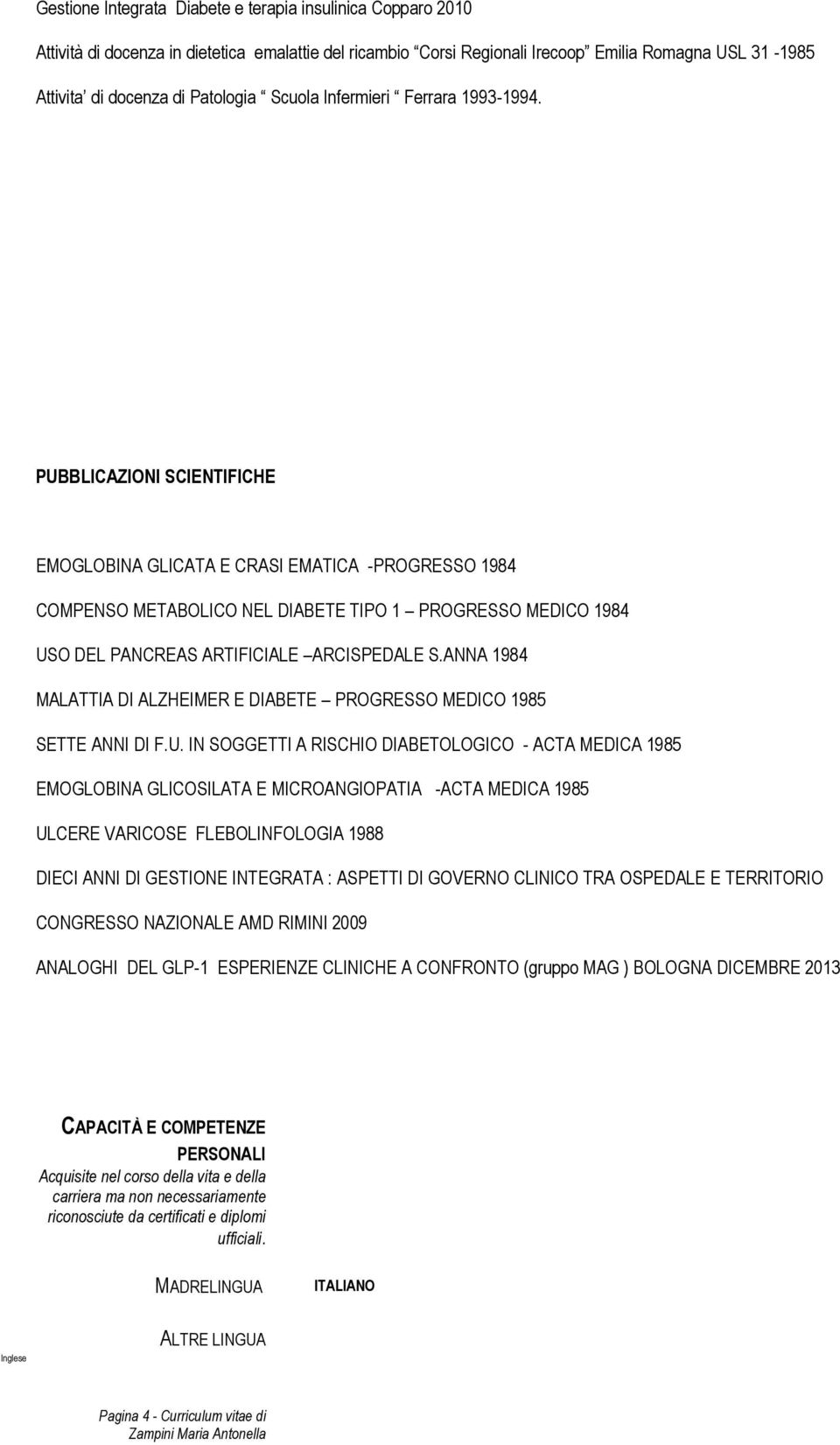 PUBBLICAZIONI SCIENTIFICHE EMOGLOBINA GLICATA E CRASI EMATICA -PROGRESSO 1984 COMPENSO METABOLICO NEL DIABETE TIPO 1 PROGRESSO MEDICO 1984 USO DEL PANCREAS ARTIFICIALE ARCISPEDALE S.