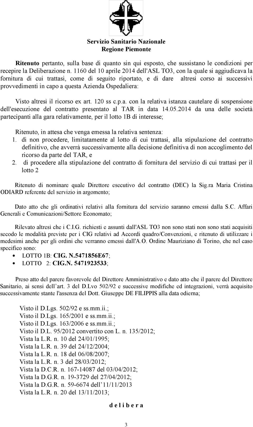 Ospedaliera: Visto altresì il ricorso ex art. 120 ss c.p.a. con la relativa istanza cautelare di sospensione dell'esecuzione del contratto presentato al TAR in data 14.05.