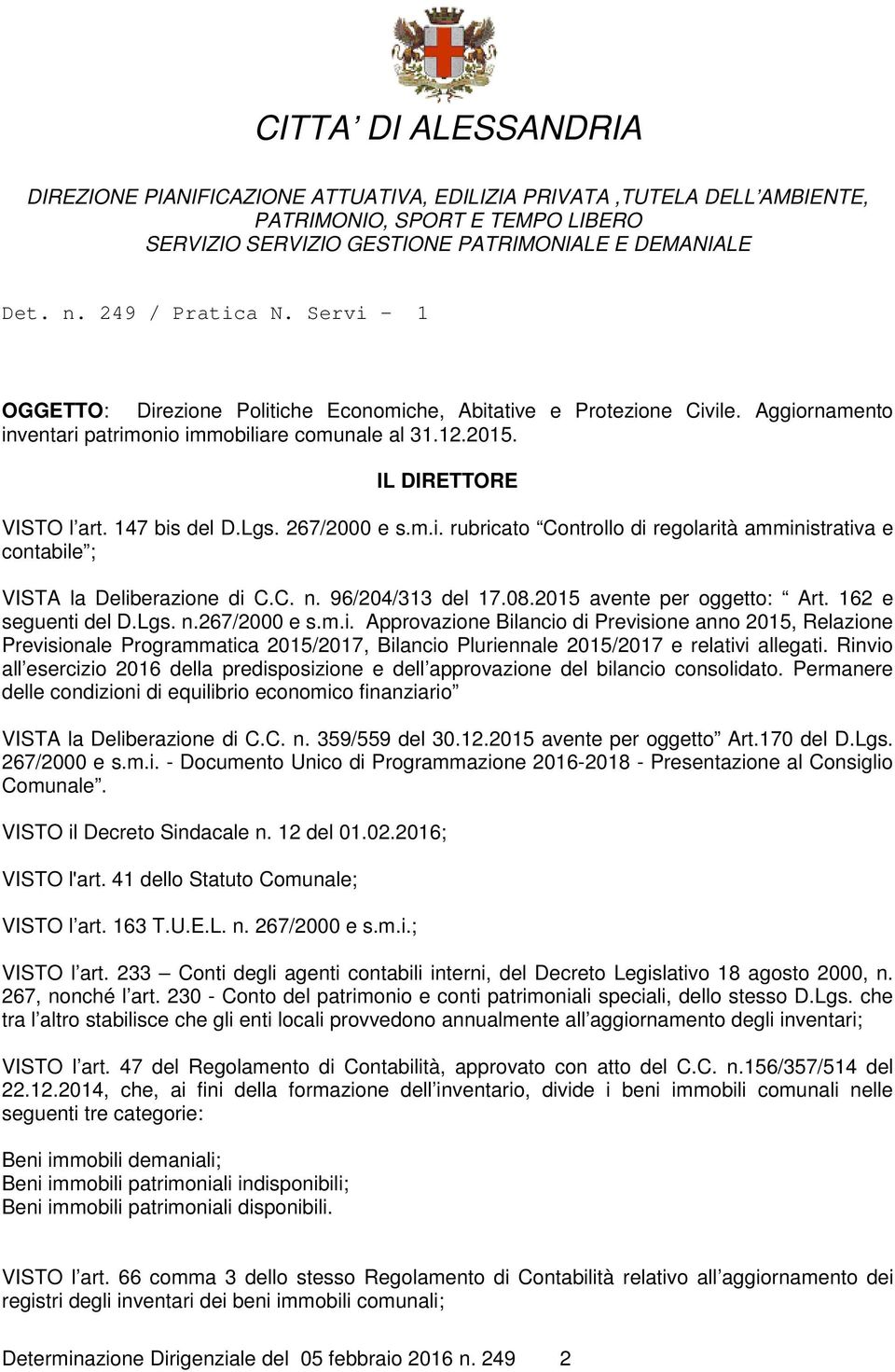 147 bis del D.Lgs. 267/2000 e s.m.i. rubricato Controllo di regolarità amministrativa e contabile ; VISTA la Deliberazione di C.C. n. 96/204/313 del 17.08.2015 avente per oggetto: Art.