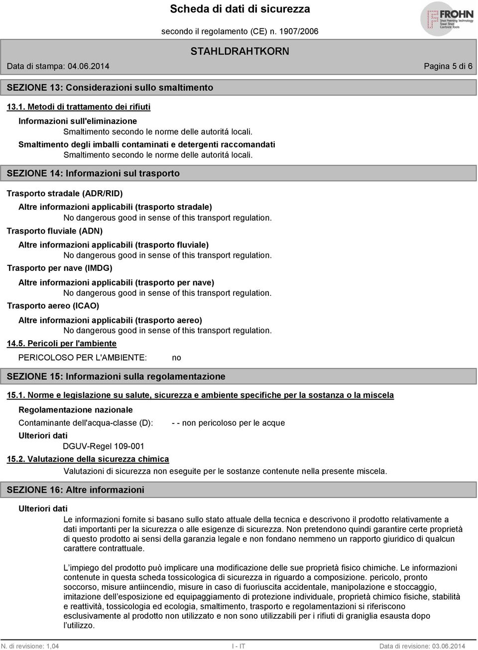 SEZIONE 14: Informazioni sul trasporto Trasporto stradale (ADR/RID) Altre informazioni applicabili (trasporto stradale) Trasporto fluviale (ADN) Altre informazioni applicabili (trasporto fluviale)