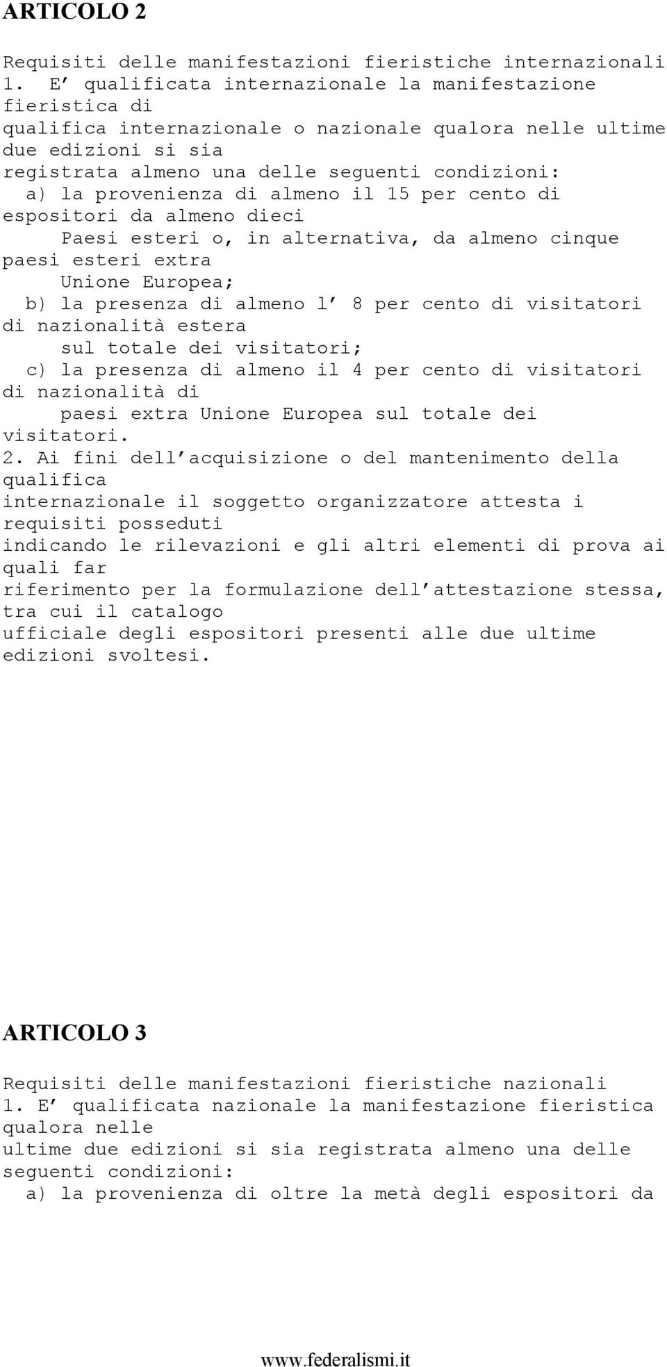 provenienza di almeno il 15 per cento di espositori da almeno dieci Paesi esteri o, in alternativa, da almeno cinque paesi esteri extra Unione Europea; b) la presenza di almeno l 8 per cento di