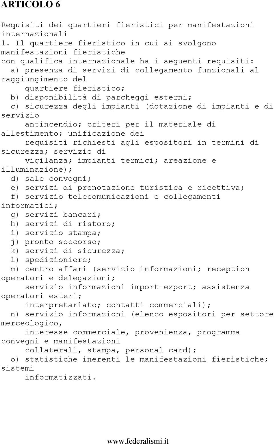 quartiere fieristico; b) disponibilità di parcheggi esterni; c) sicurezza degli impianti (dotazione di impianti e di servizio antincendio; criteri per il materiale di allestimento; unificazione dei