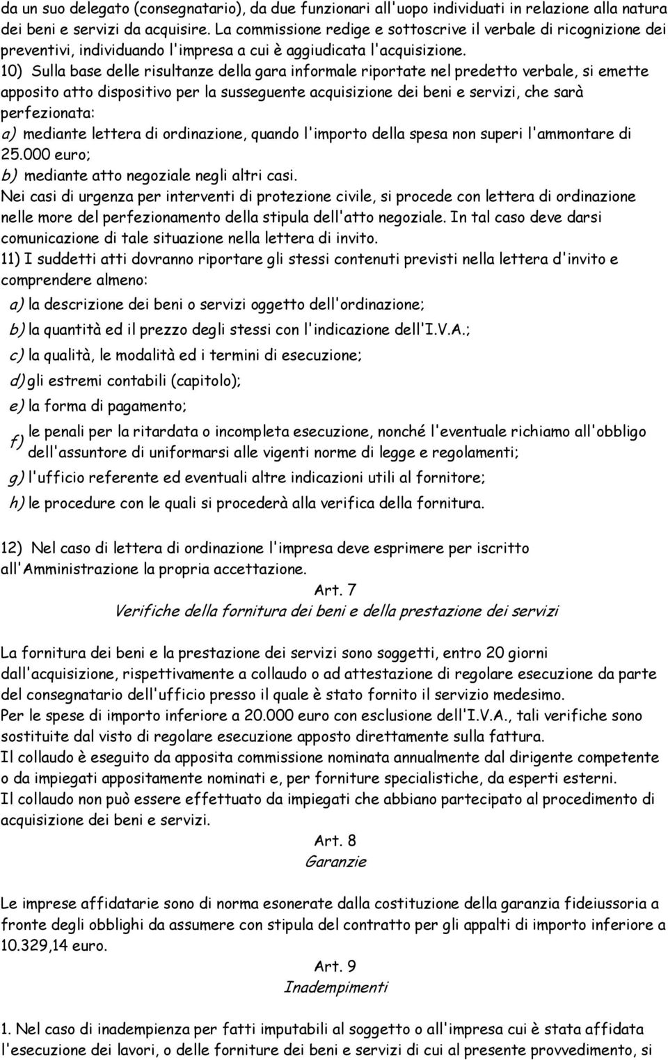 10) Sulla base delle risultanze della gara informale riportate nel predetto verbale, si emette apposito atto dispositivo per la susseguente acquisizione dei beni e servizi, che sarà perfezionata: a)