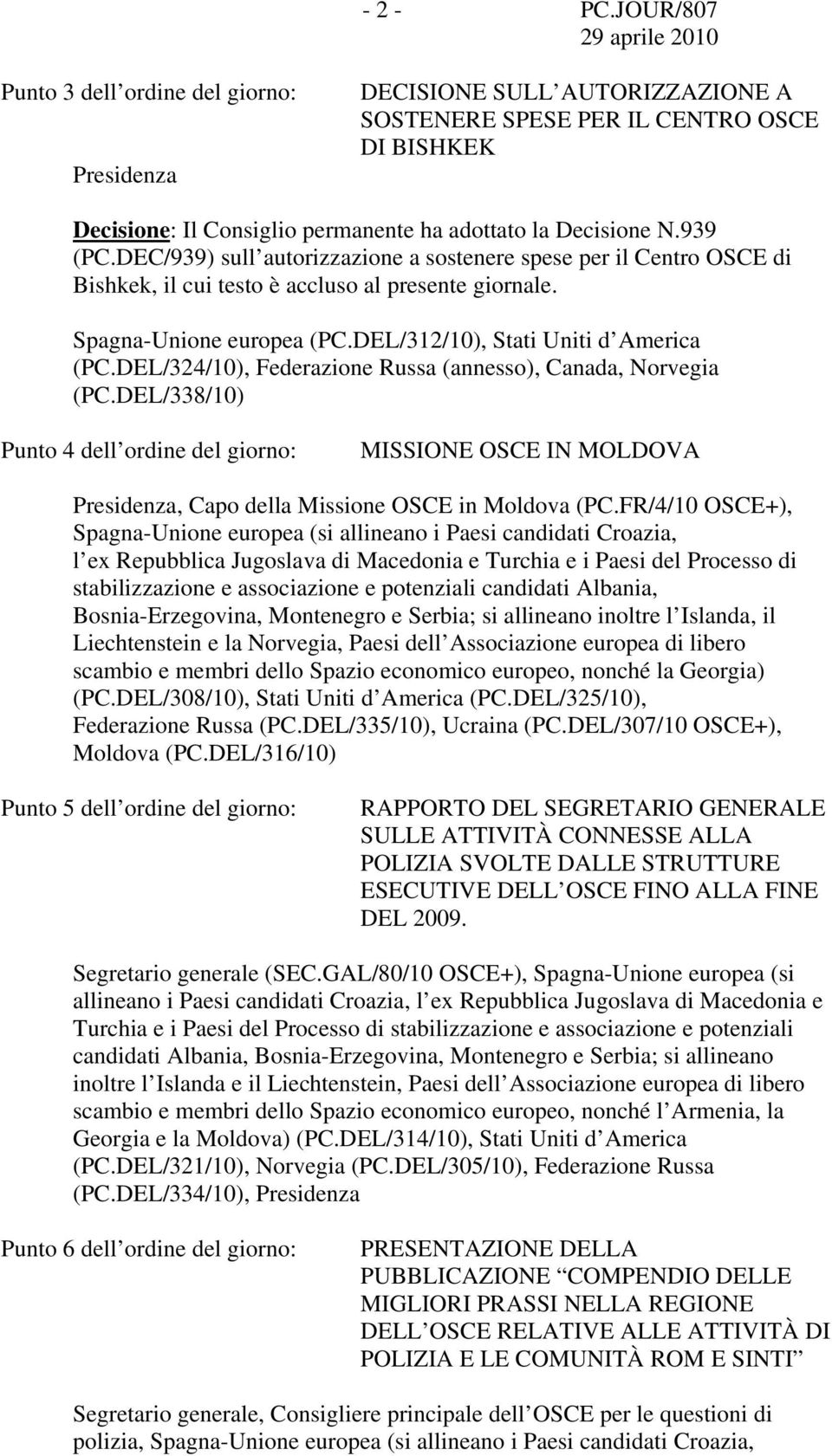 DEC/939) sull autorizzazione a sostenere spese per il Centro OSCE di Bishkek, il cui testo è accluso al presente giornale. Spagna-Unione europea (PC.DEL/312/10), Stati Uniti d America (PC.