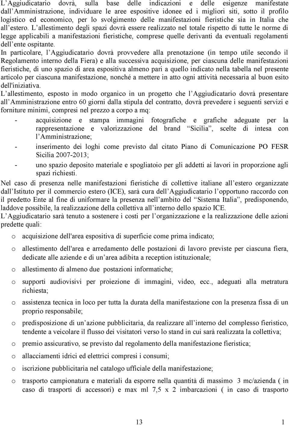 L allestiment degli spazi dvrà essere realizzat nel ttale rispett di tutte le nrme di legge applicabili a manifestazini fieristiche, cmprese quelle derivanti da eventuali reglamenti dell ente