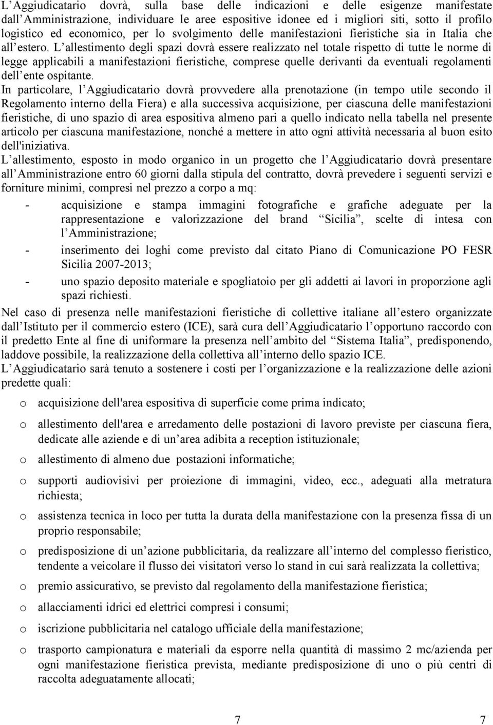 L allestiment degli spazi dvrà essere realizzat nel ttale rispett di tutte le nrme di legge applicabili a manifestazini fieristiche, cmprese quelle derivanti da eventuali reglamenti dell ente