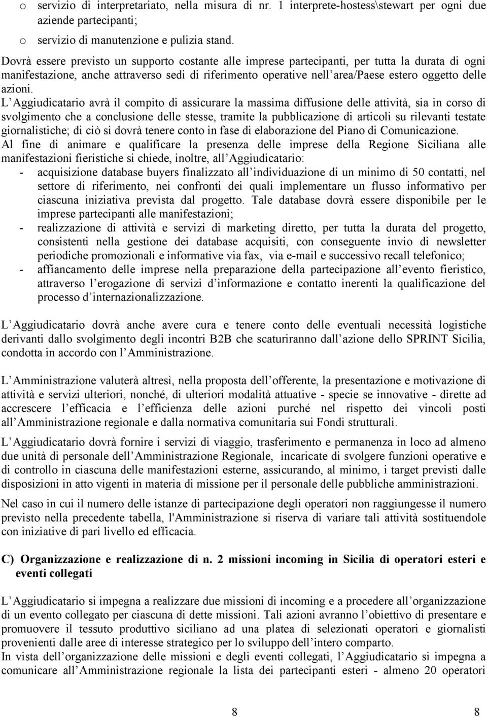 L Aggiudicatari avrà il cmpit di assicurare la massima diffusine delle attività, sia in crs di svlgiment che a cnclusine delle stesse, tramite la pubblicazine di articli su rilevanti testate