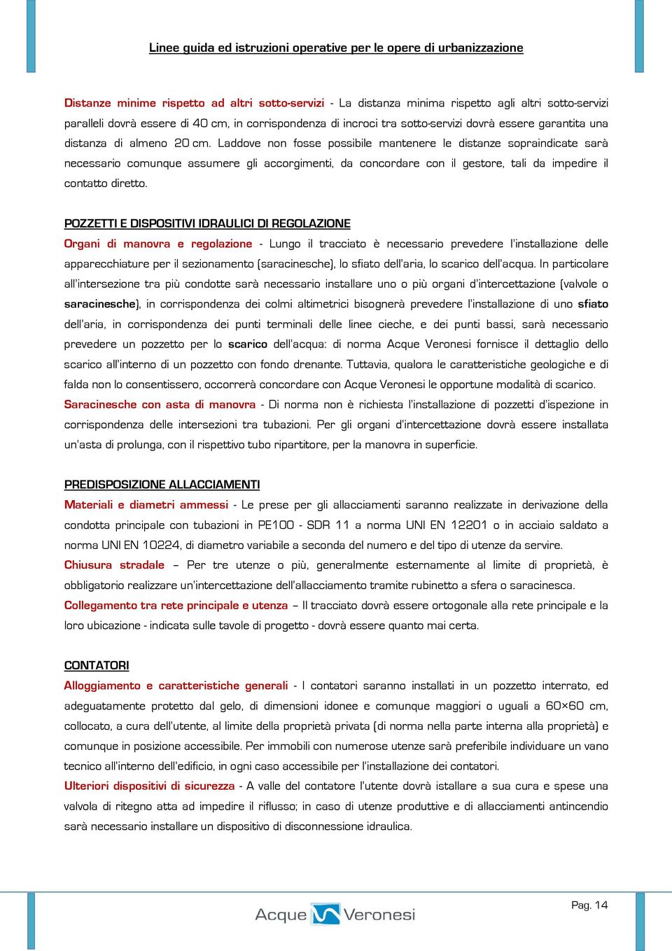 Laddove non fosse possibile mantenere le distanze sopraindicate sarà necessario comunque assumere gli accorgimenti, da concordare con il gestore, tali da impedire il contatto diretto.