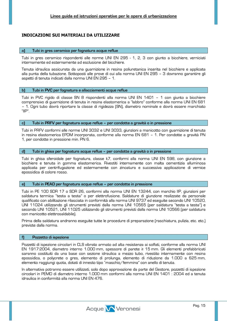 Sottoposti alle prove di cui alla norma UNI EN 295 3 dovranno garantire gli aspetti di tenuta indicati dalla norma UNI EN 295 1.