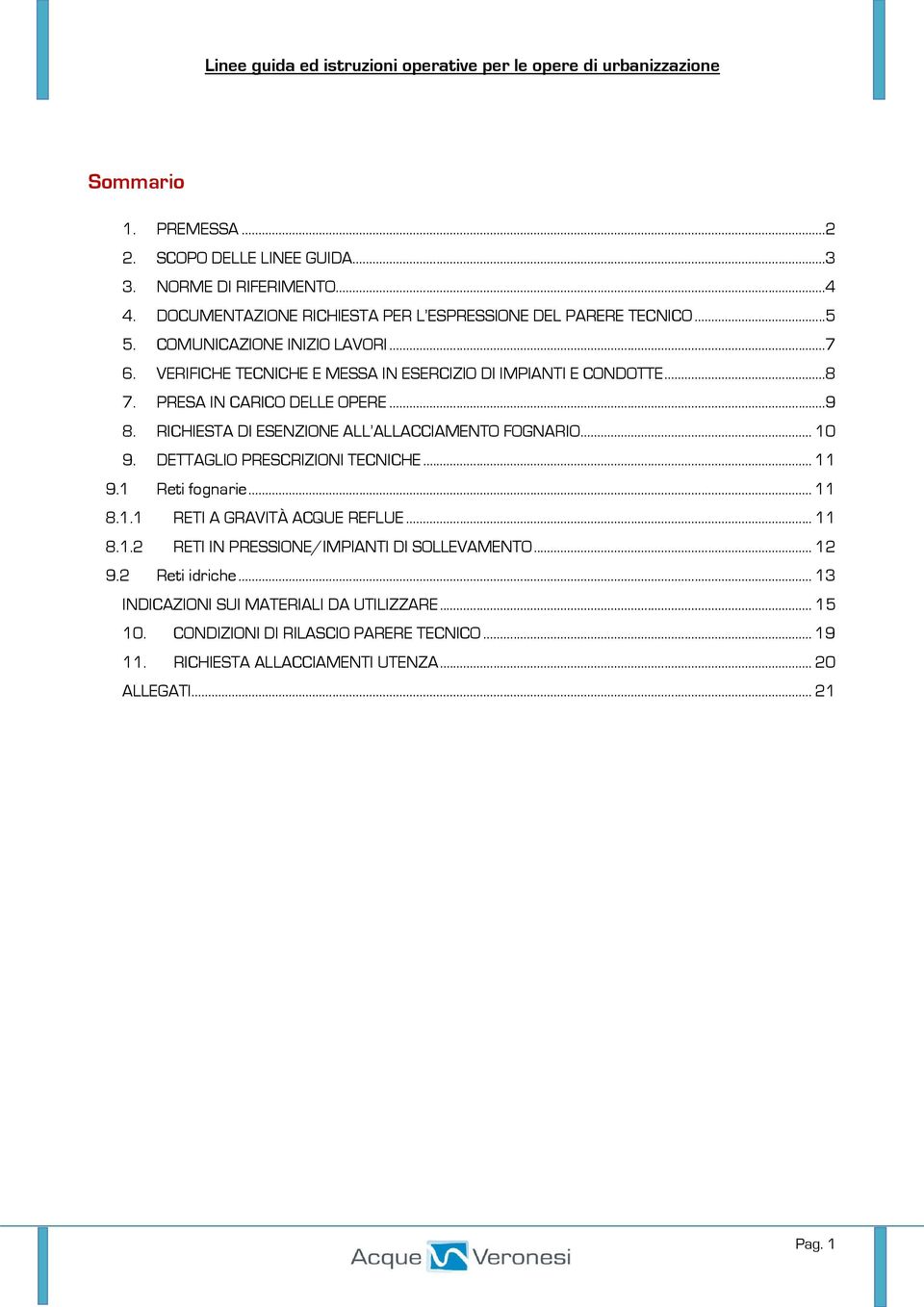 RICHIESTA DI ESENZIONE ALL ALLACCIAMENTO FOGNARIO... 10 9. DETTAGLIO PRESCRIZIONI TECNICHE... 11 9.1 Reti fognarie... 11 8.1.1 RETI A GRAVITÀ ACQUE REFLUE... 11 8.1.2 RETI IN PRESSIONE/IMPIANTI DI SOLLEVAMENTO.