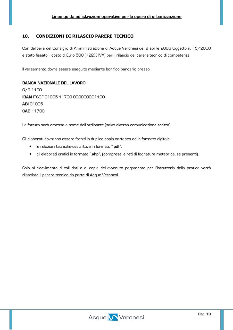 Il versamento dovrà essere eseguito mediante bonifico bancario presso: BANCA NAZIONALE DEL LAVORO C/C 1100 IBAN IT60F 01005 11700 000000001100 ABI 01005 CAB 11700 La fattura sarà emessa a nome dell