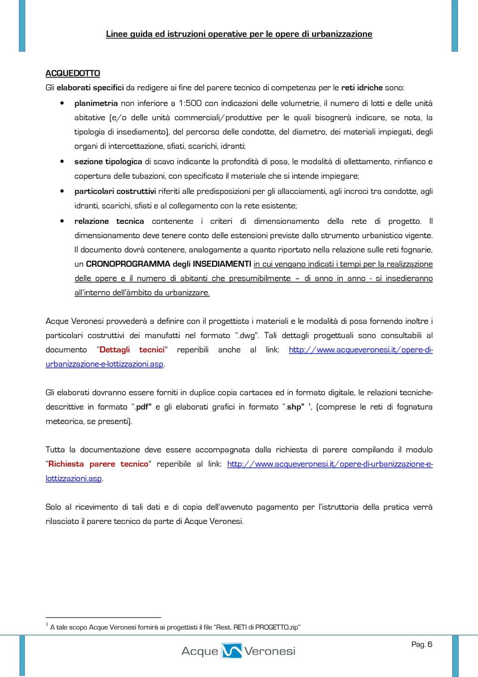 impiegati, degli organi di intercettazione, sfiati, scarichi, idranti; sezione tipologica di scavo indicante la profondità di posa, le modalità di allettamento, rinfianco e copertura delle tubazioni,