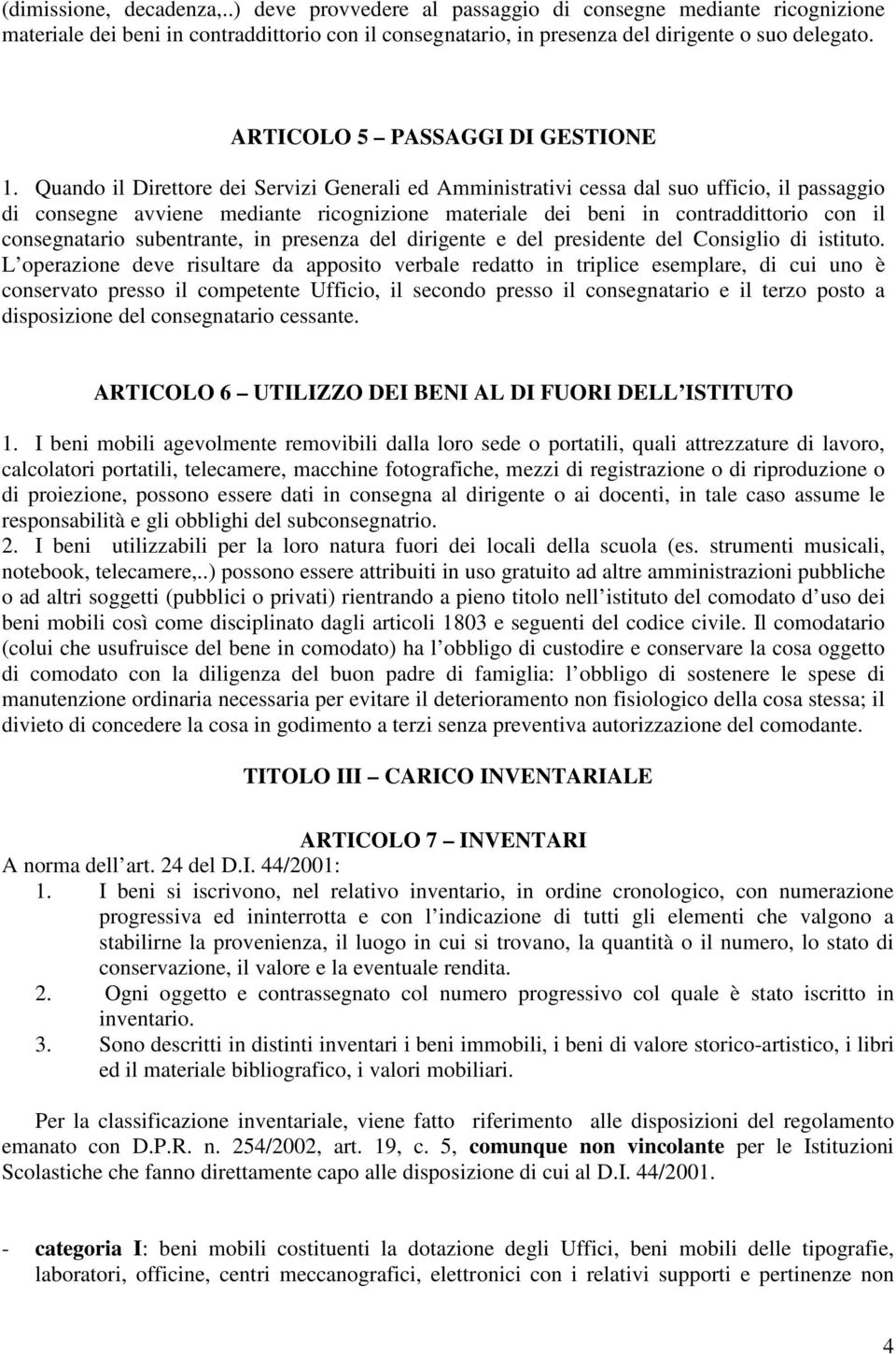 Quando il Direttore dei Servizi Generali ed Amministrativi cessa dal suo ufficio, il passaggio di consegne avviene mediante ricognizione materiale dei beni in contraddittorio con il consegnatario