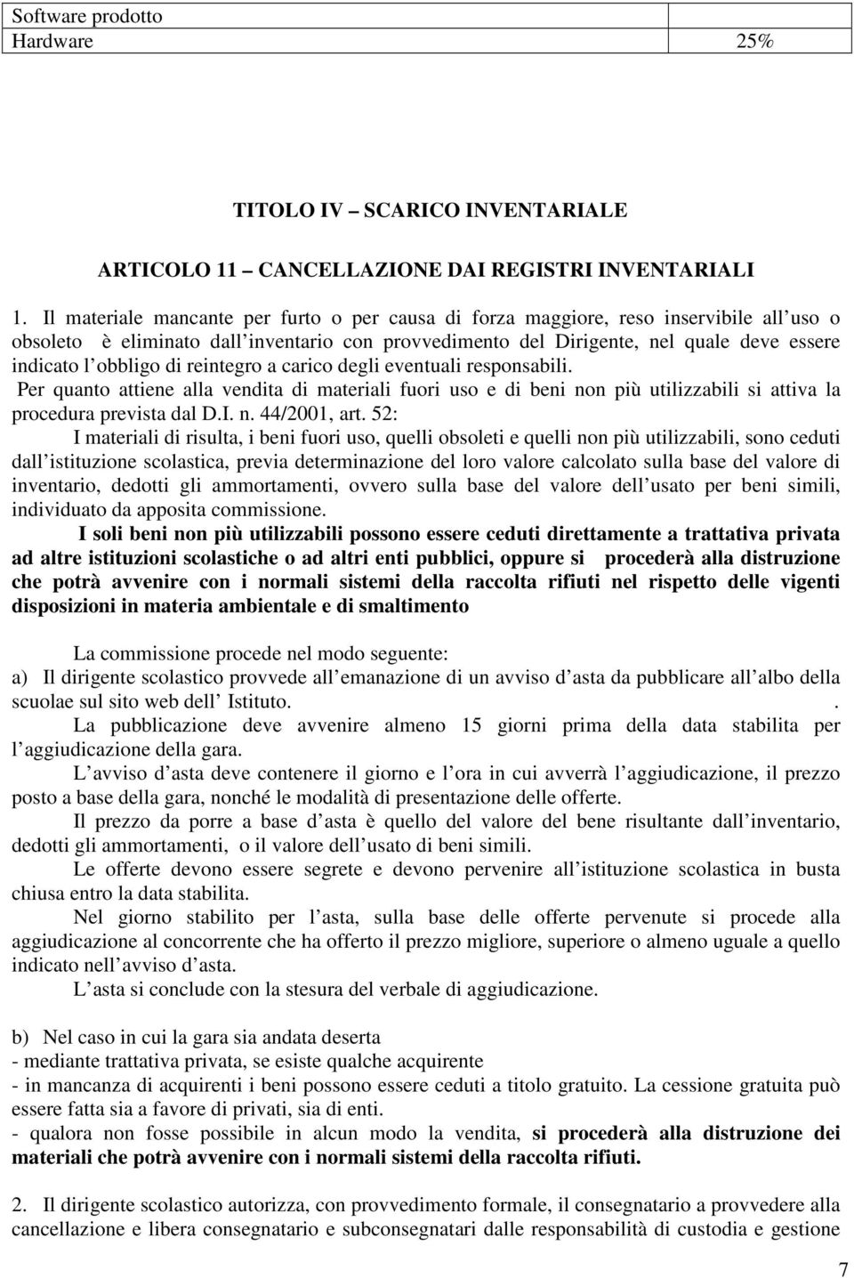 obbligo di reintegro a carico degli eventuali responsabili. Per quanto attiene alla vendita di materiali fuori uso e di beni non più utilizzabili si attiva la procedura prevista dal D.I. n. 44/2001, art.