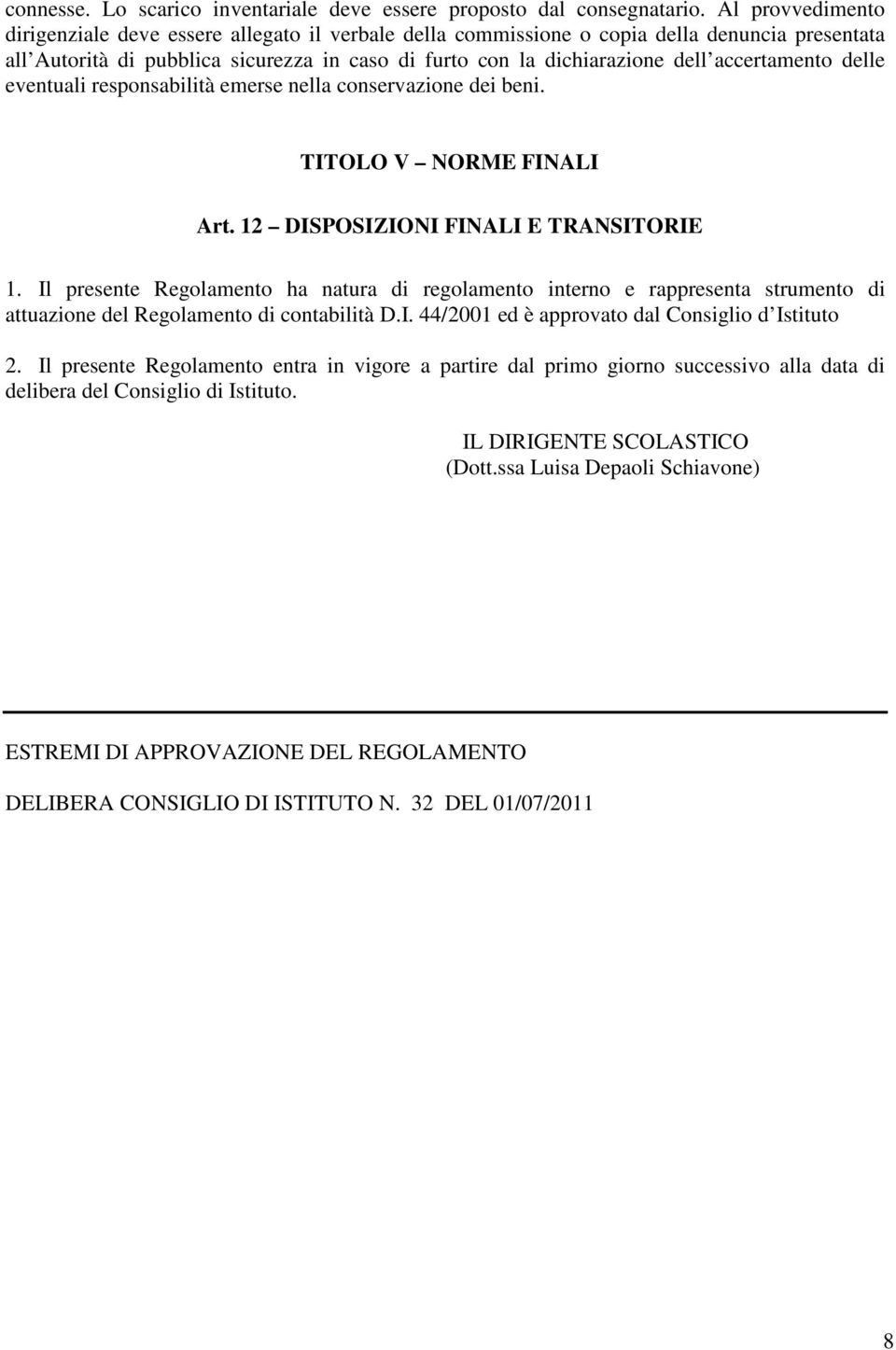 accertamento delle eventuali responsabilità emerse nella conservazione dei beni. TITOLO V NORME FINALI Art. 12 DISPOSIZIONI FINALI E TRANSITORIE 1.