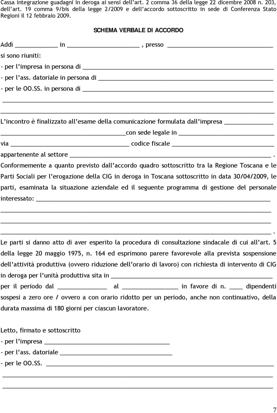 SCHEMA VERBALE DI ACCORDO Addì in, presso si sono riuniti: - per l impresa in persona di - per l ass. datoriale in persona di - per le OO.SS.