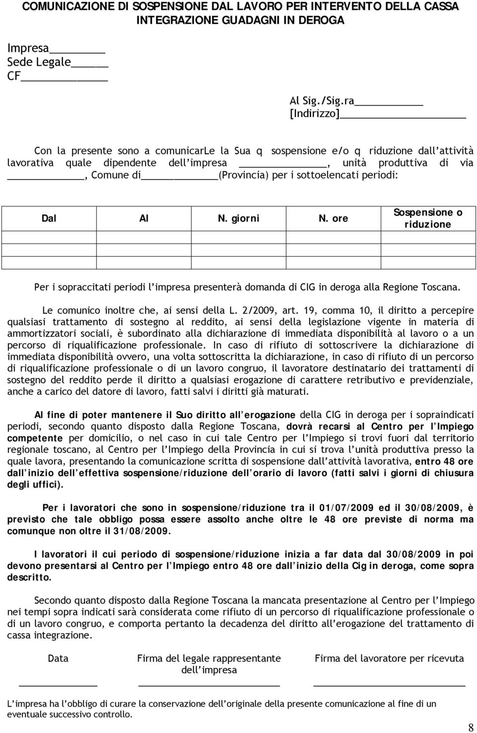 sottoelencati periodi: Dal Al N. giorni N. ore Sospensione o riduzione Per i sopraccitati periodi l impresa presenterà domanda di CIG in deroga alla Regione Toscana.