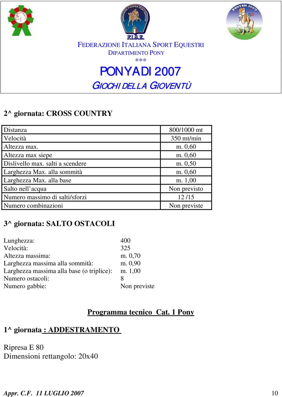 1,00 Salto nell acqua Non previsto Numero massimo di salti/sforzi 12 /15 Numero combinazioni Non previste 3^ giornata: SALTO OSTACOLI Lunghezza: 400 Velocità: 325