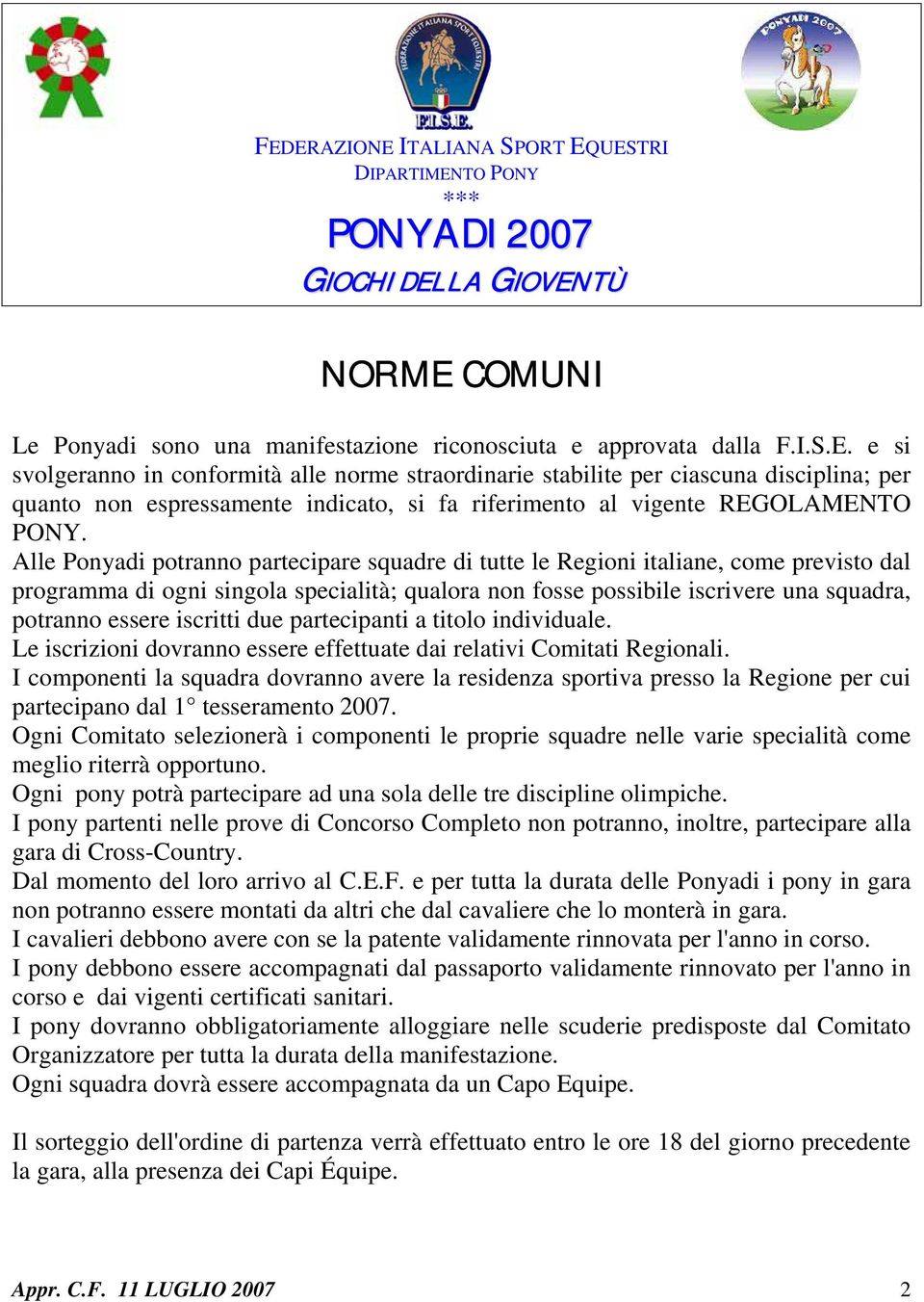 iscritti due partecipanti a titolo individuale. Le iscrizioni dovranno essere effettuate dai relativi Comitati Regionali.