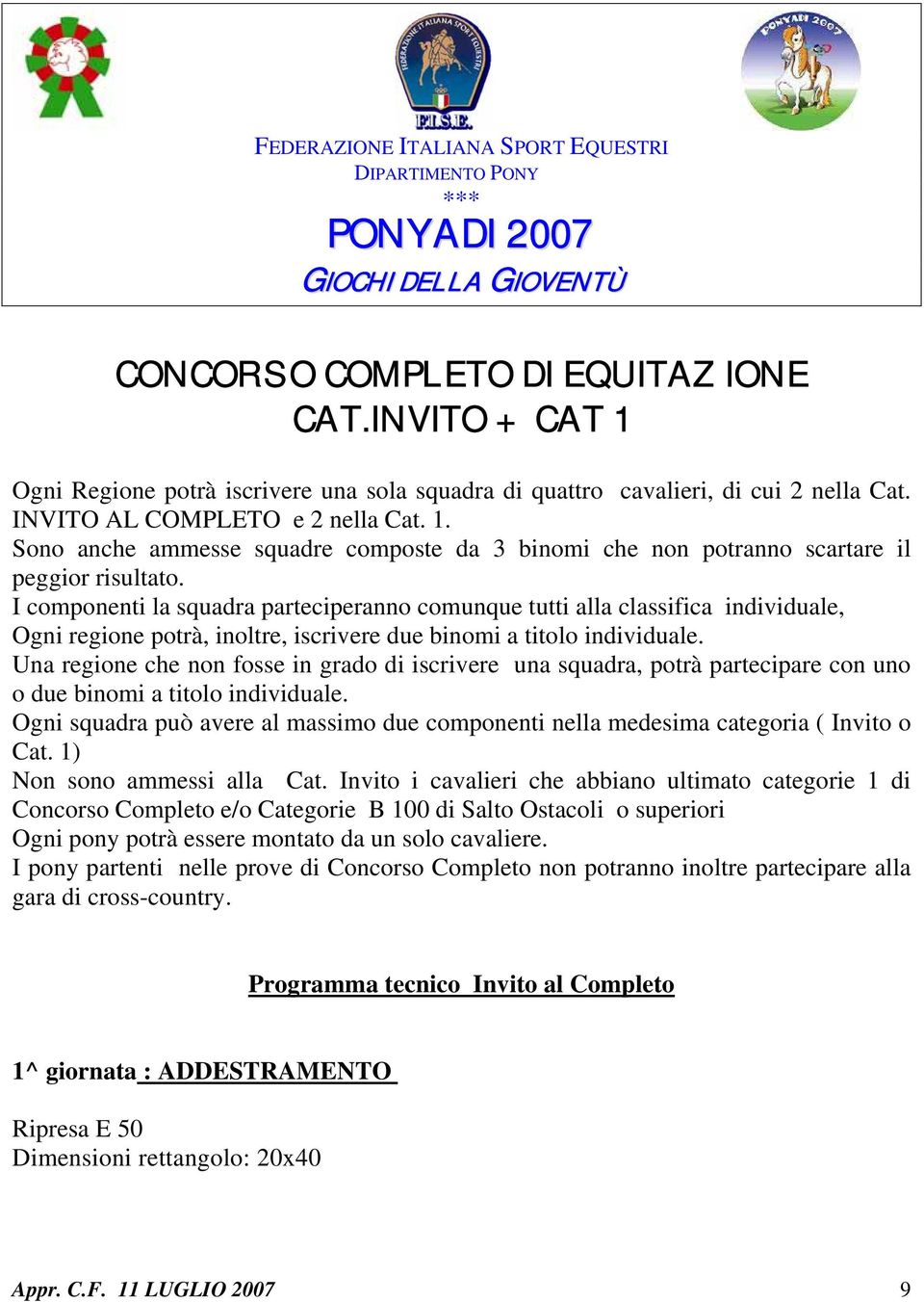 Una regione che non fosse in grado di iscrivere una squadra, potrà partecipare con uno o due binomi a titolo individuale.