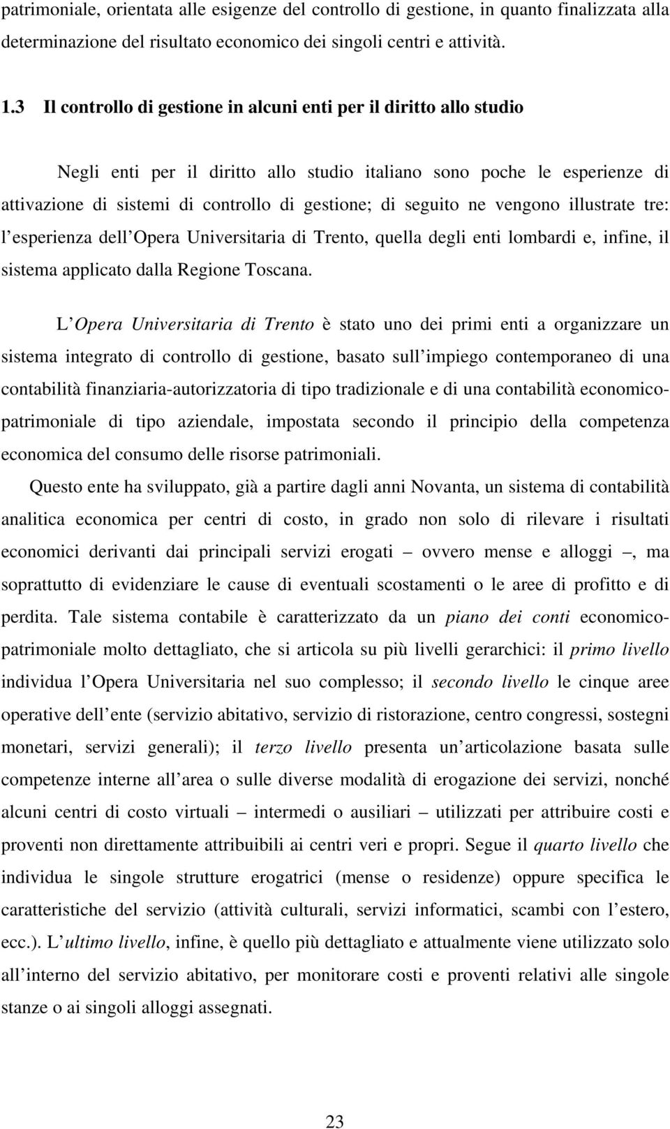 seguito ne vengono illustrate tre: l esperienza dell Opera Universitaria di Trento, quella degli enti lombardi e, infine, il sistema applicato dalla Regione Toscana.