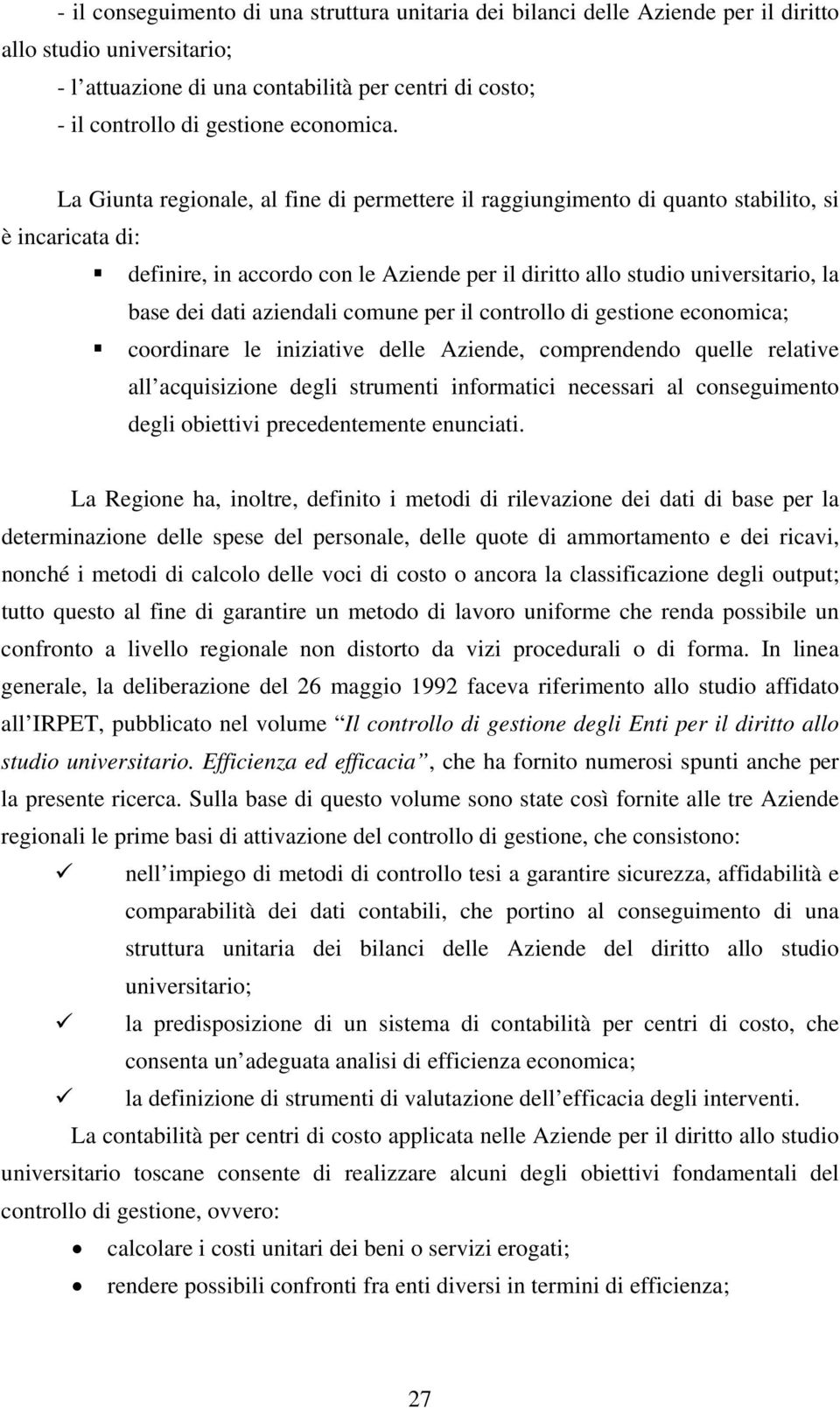 La Giunta regionale, al fine di permettere il raggiungimento di quanto stabilito, si è incaricata di: definire, in accordo con le Aziende per il diritto allo studio universitario, la base dei dati