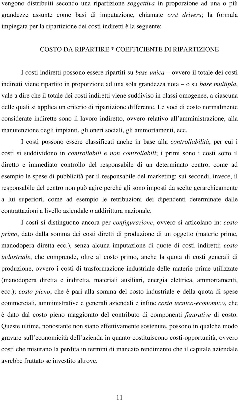 proporzione ad una sola grandezza nota o su base multipla, vale a dire che il totale dei costi indiretti viene suddiviso in classi omogenee, a ciascuna delle quali si applica un criterio di