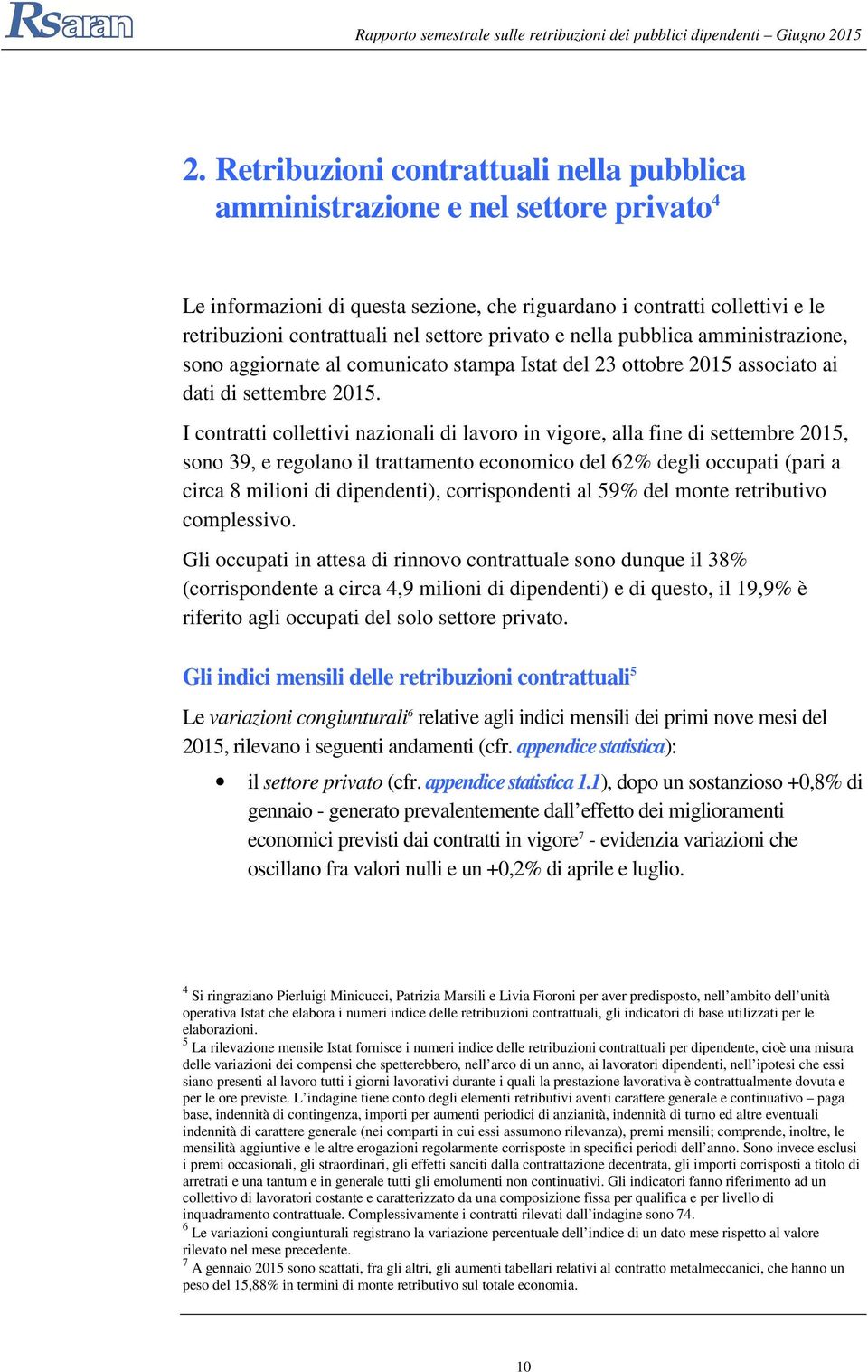 I contratti collettivi nazionali di lavoro in vigore, alla fine di settembre 2015, sono 39, e regolano il trattamento economico del 62% degli occupati (pari a circa 8 milioni di dipendenti),