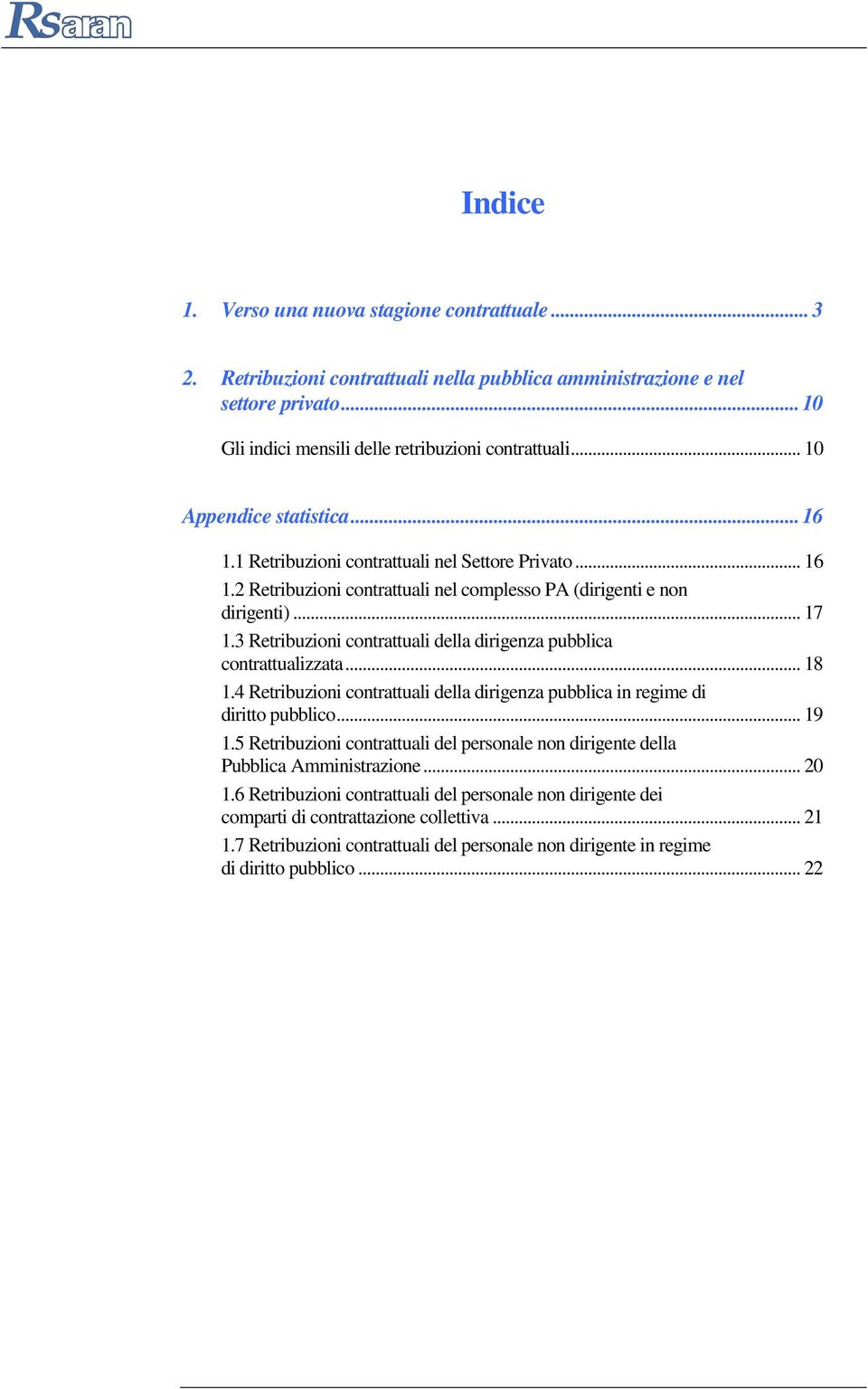 3 Retribuzioni contrattuali della dirigenza pubblica contrattualizzata... 18 1.4 Retribuzioni contrattuali della dirigenza pubblica in regime di diritto pubblico... 19 1.