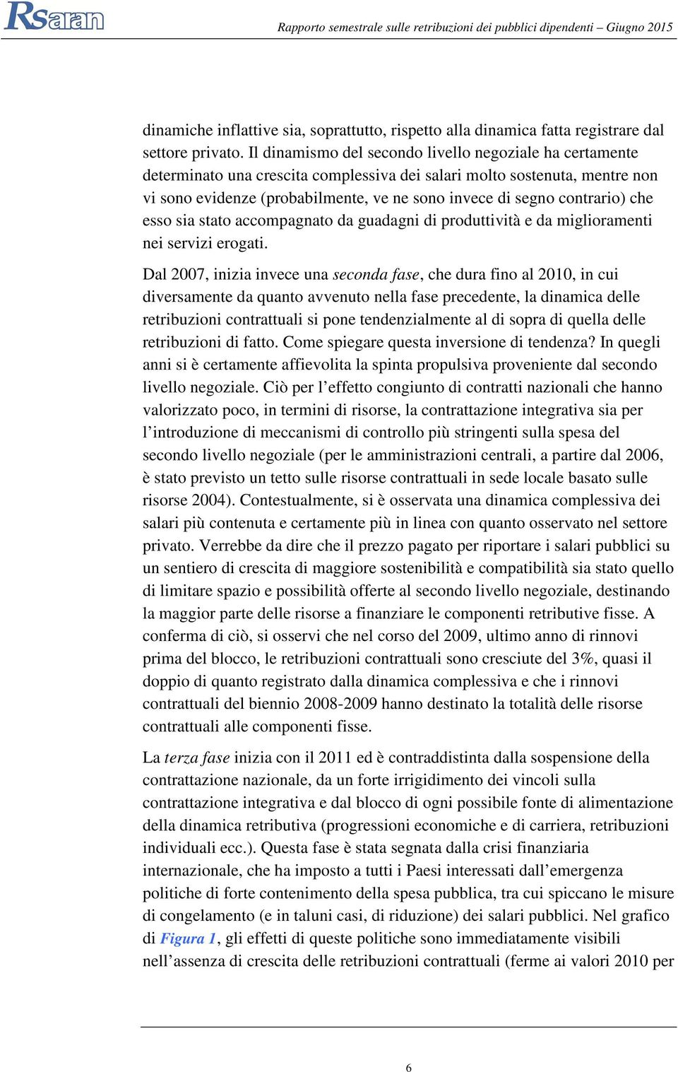 contrario) che esso sia stato accompagnato da guadagni di produttività e da miglioramenti nei servizi erogati.