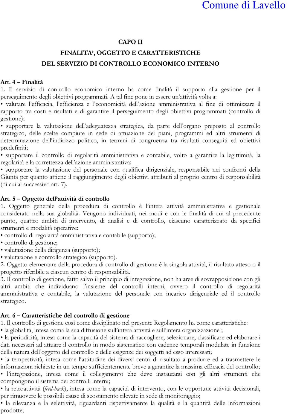 A tal fine pone in essere un attività volta a: valutare l efficacia, l efficienza e l economicità dell azione amministrativa al fine di ottimizzare il rapporto tra costi e risultati e di garantire il