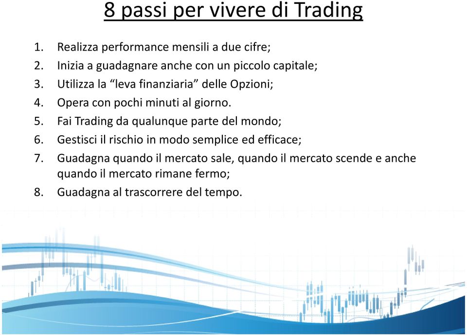 Opera con pochi minuti al giorno. 5. Fai Trading da qualunque parte del mondo; 6.