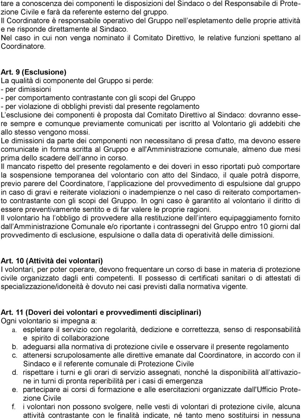 Nel caso in cui non venga nominato il Comitato Direttivo, le relative funzioni spettano al Coordinatore. Art.