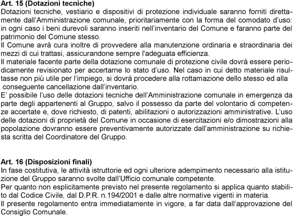 Il Comune avrà cura inoltre di provvedere alla manutenzione ordinaria e straordinaria dei mezzi di cui trattasi, assicurandone sempre l'adeguata efficienza.