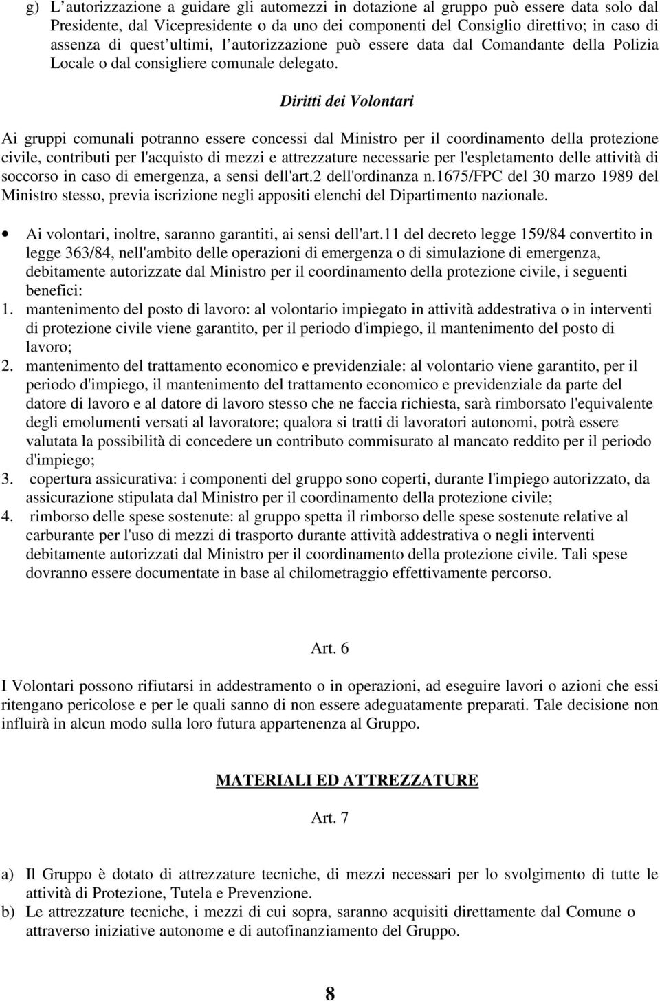 Diritti dei Volontari Ai gruppi comunali potranno essere concessi dal Ministro per il coordinamento della protezione civile, contributi per l'acquisto di mezzi e attrezzature necessarie per