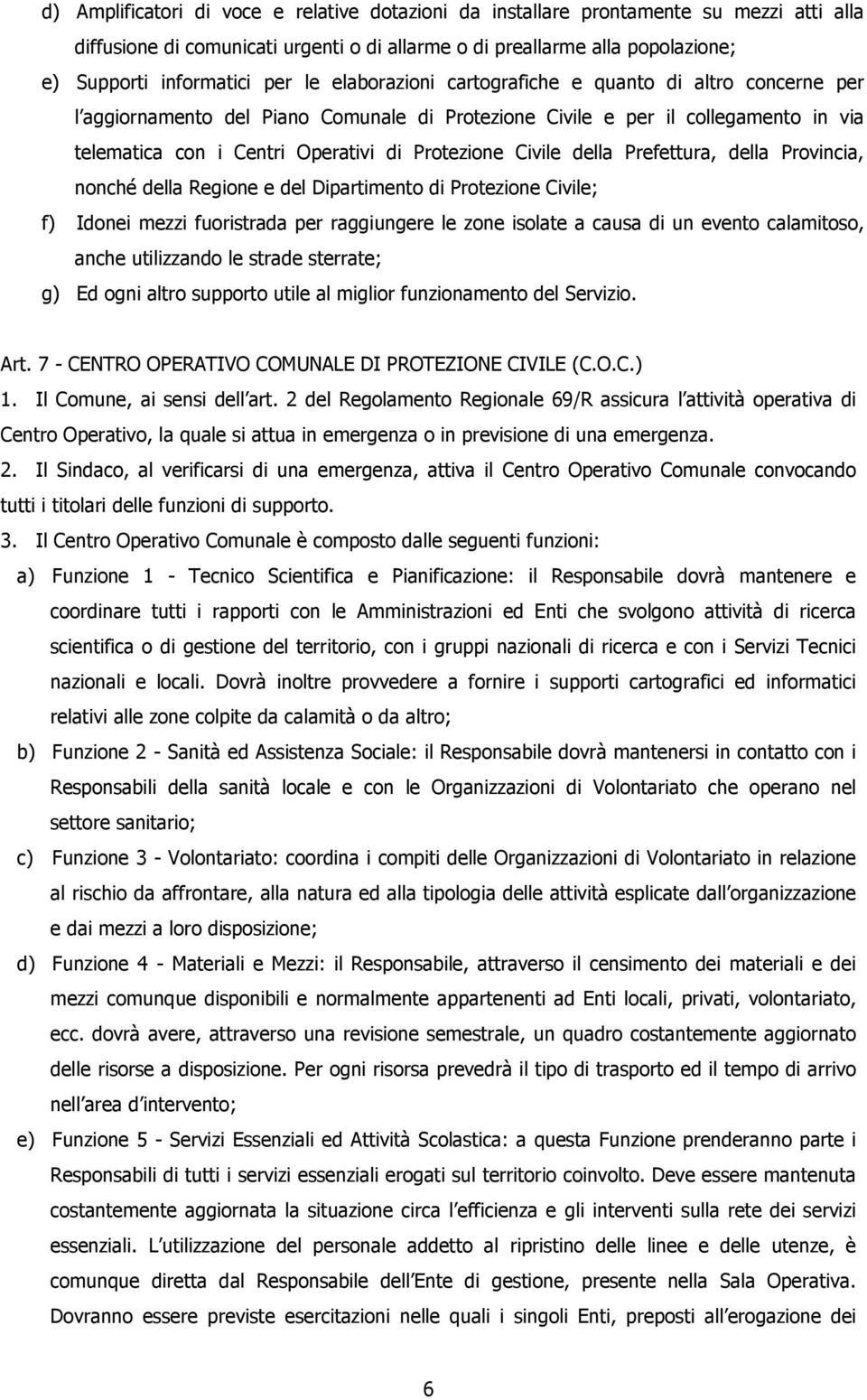 Civile della Prefettura, della Provincia, nonché della Regione e del Dipartimento di Protezione Civile; f) Idonei mezzi fuoristrada per raggiungere le zone isolate a causa di un evento calamitoso,