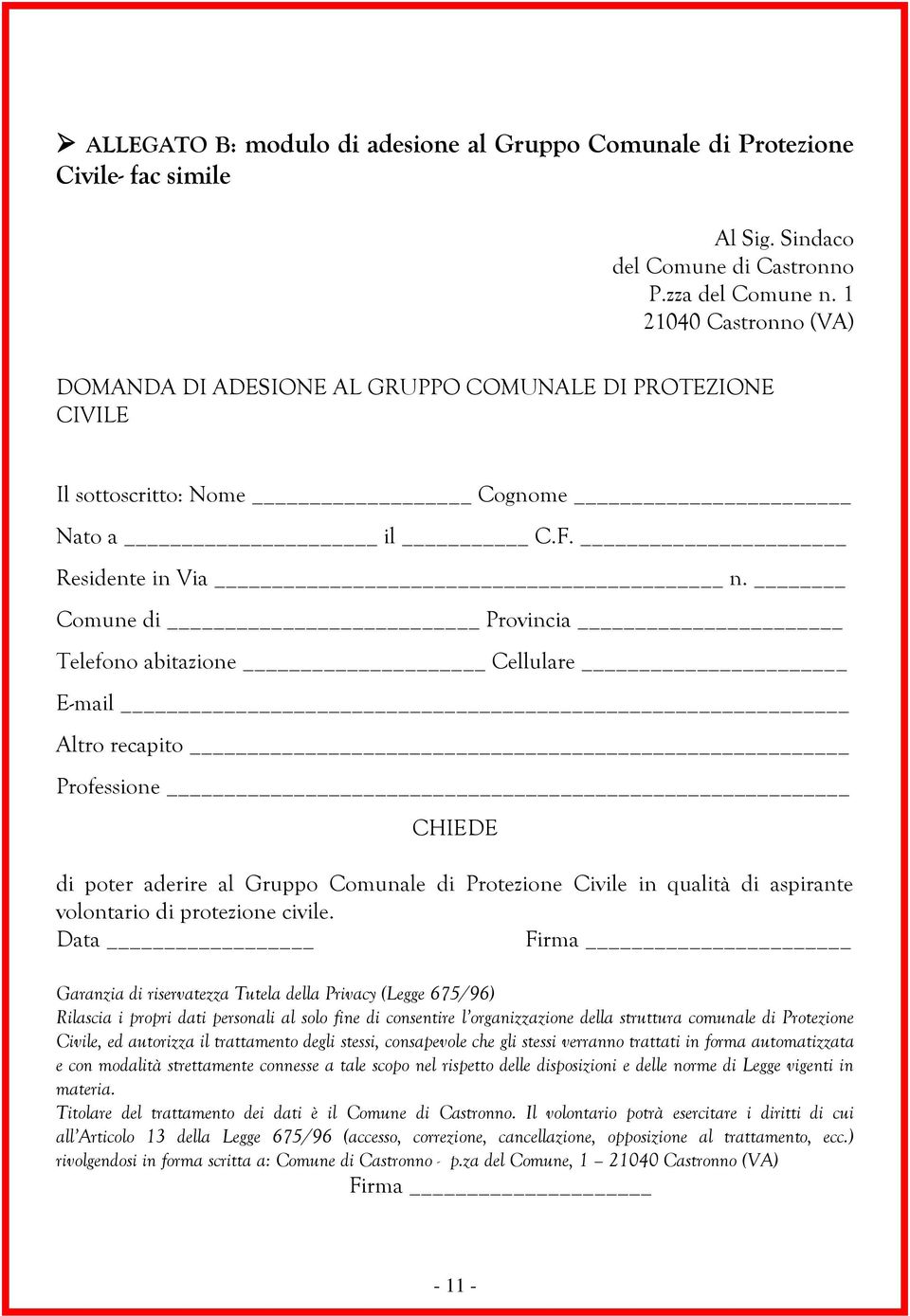 Comune di Provincia Telefono abitazione Cellulare E-mail Altro recapito Professione CHIEDE di poter aderire al Gruppo Comunale di Protezione Civile in qualità di aspirante volontario di protezione