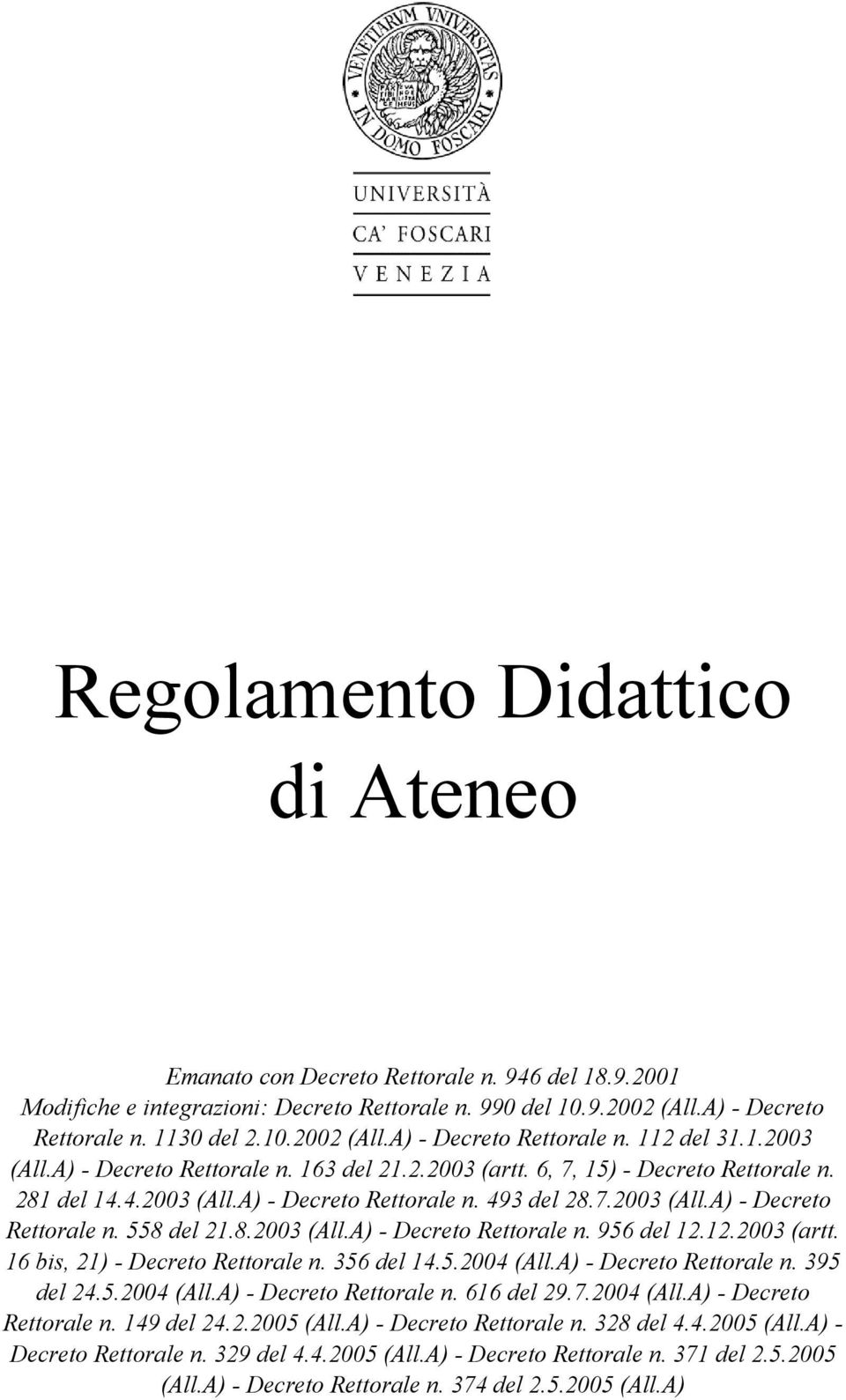 8.2003 (All.A) - Decreto Rettorale n. 956 del 12.12.2003 (artt. 16 bis, 21) - Decreto Rettorale n. 356 del 14.5.2004 (All.A) - Decreto Rettorale n. 395 del 24.5.2004 (All.A) - Decreto Rettorale n. 616 del 29.